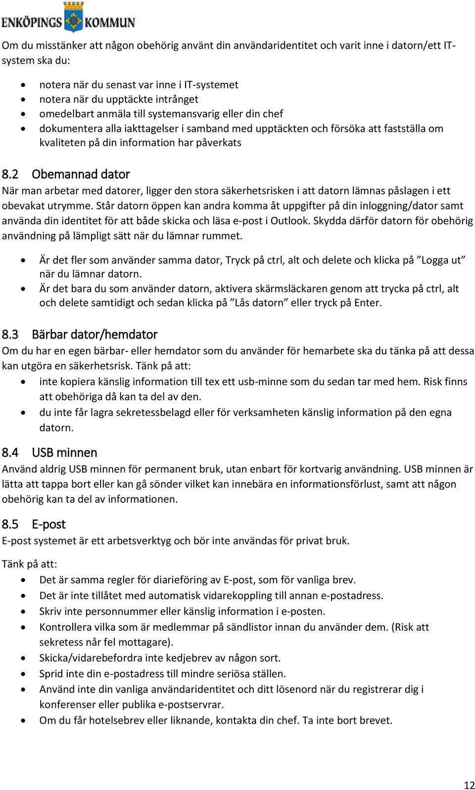 2 Obemannad dator När man arbetar med datorer, ligger den stora säkerhetsrisken i att datorn lämnas påslagen i ett obevakat utrymme.