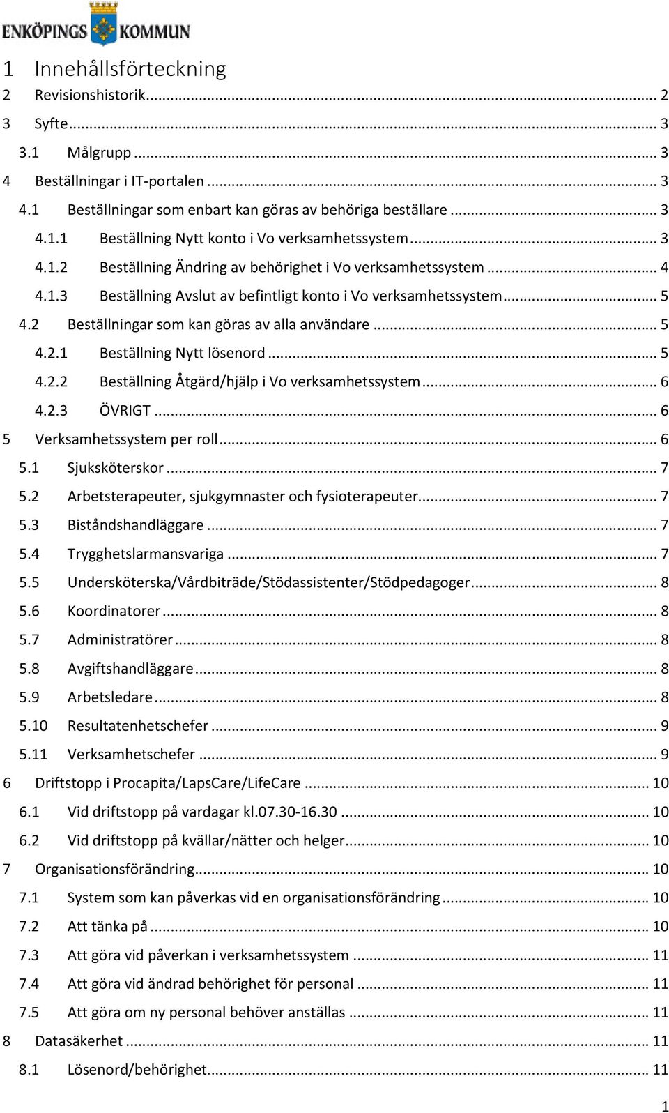 .. 5 4.2.1 Beställning Nytt lösenord... 5 4.2.2 Beställning Åtgärd/hjälp i Vo verksamhetssystem... 6 4.2.3 ÖVRIGT... 6 5 Verksamhetssystem per roll... 6 5.1 Sjuksköterskor... 7 5.