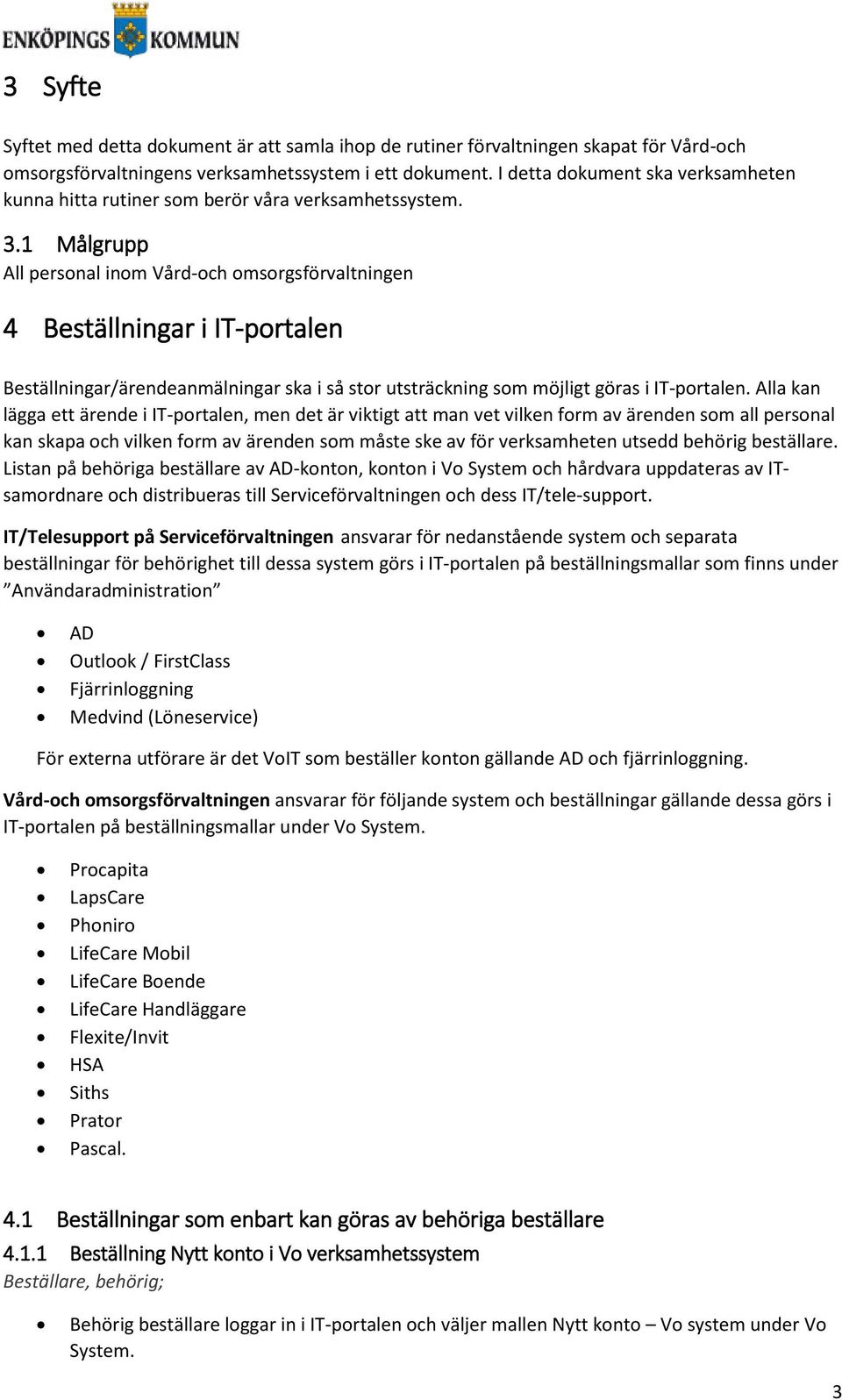 1 Målgrupp All personal inom Vård-och omsorgsförvaltningen 4 Beställningar i IT-portalen Beställningar/ärendeanmälningar ska i så stor utsträckning som möjligt göras i IT-portalen.