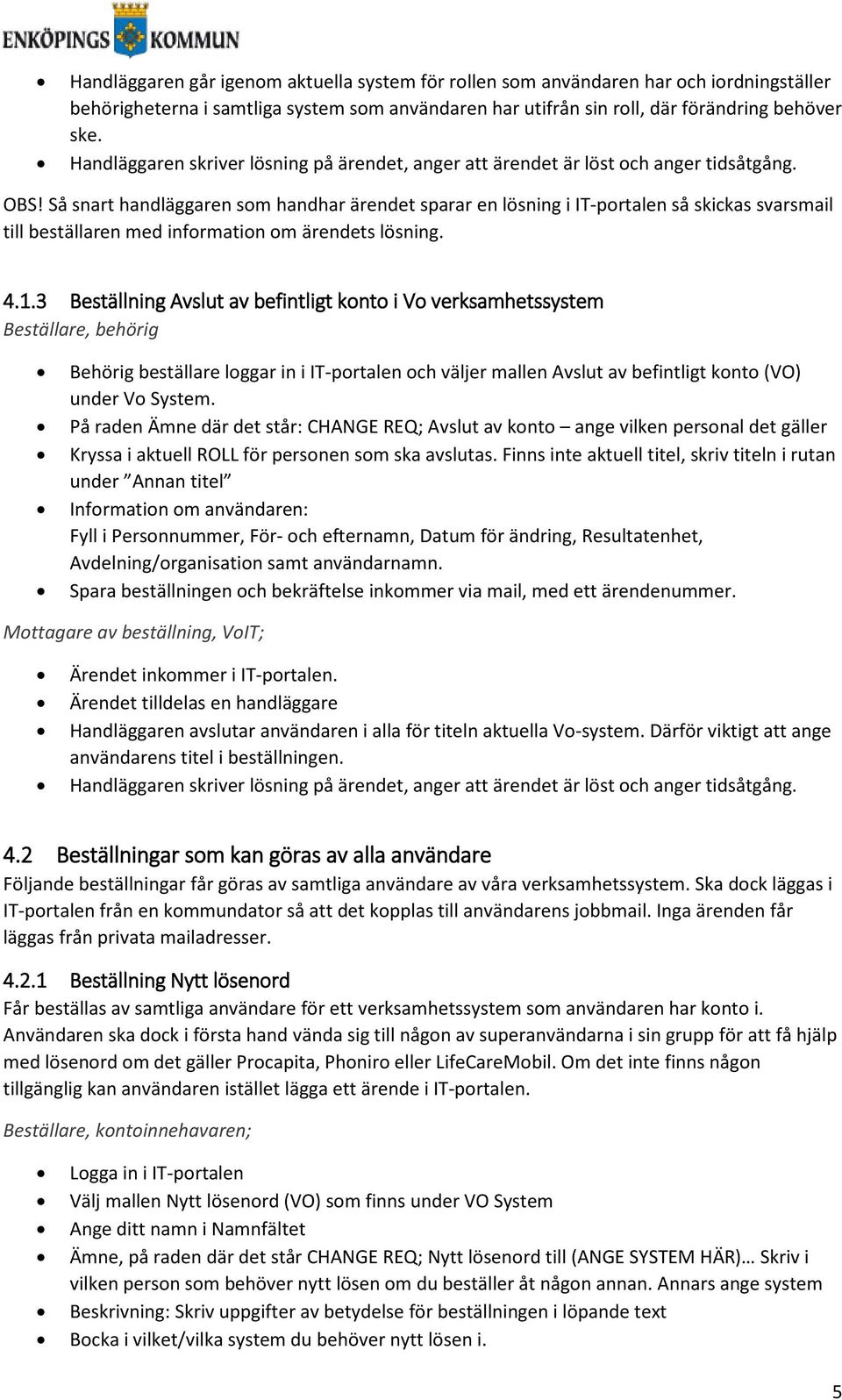 Så snart handläggaren som handhar ärendet sparar en lösning i IT-portalen så skickas svarsmail till beställaren med information om ärendets lösning. 4.1.