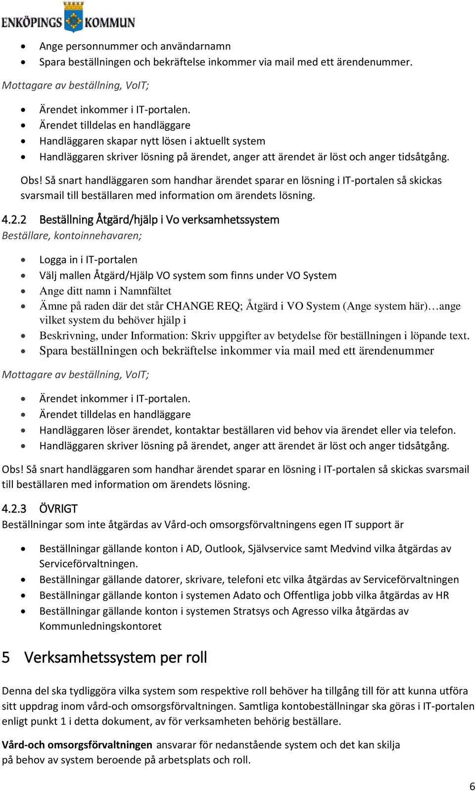 Så snart handläggaren som handhar ärendet sparar en lösning i IT-portalen så skickas svarsmail till beställaren med information om ärendets lösning. 4.2.