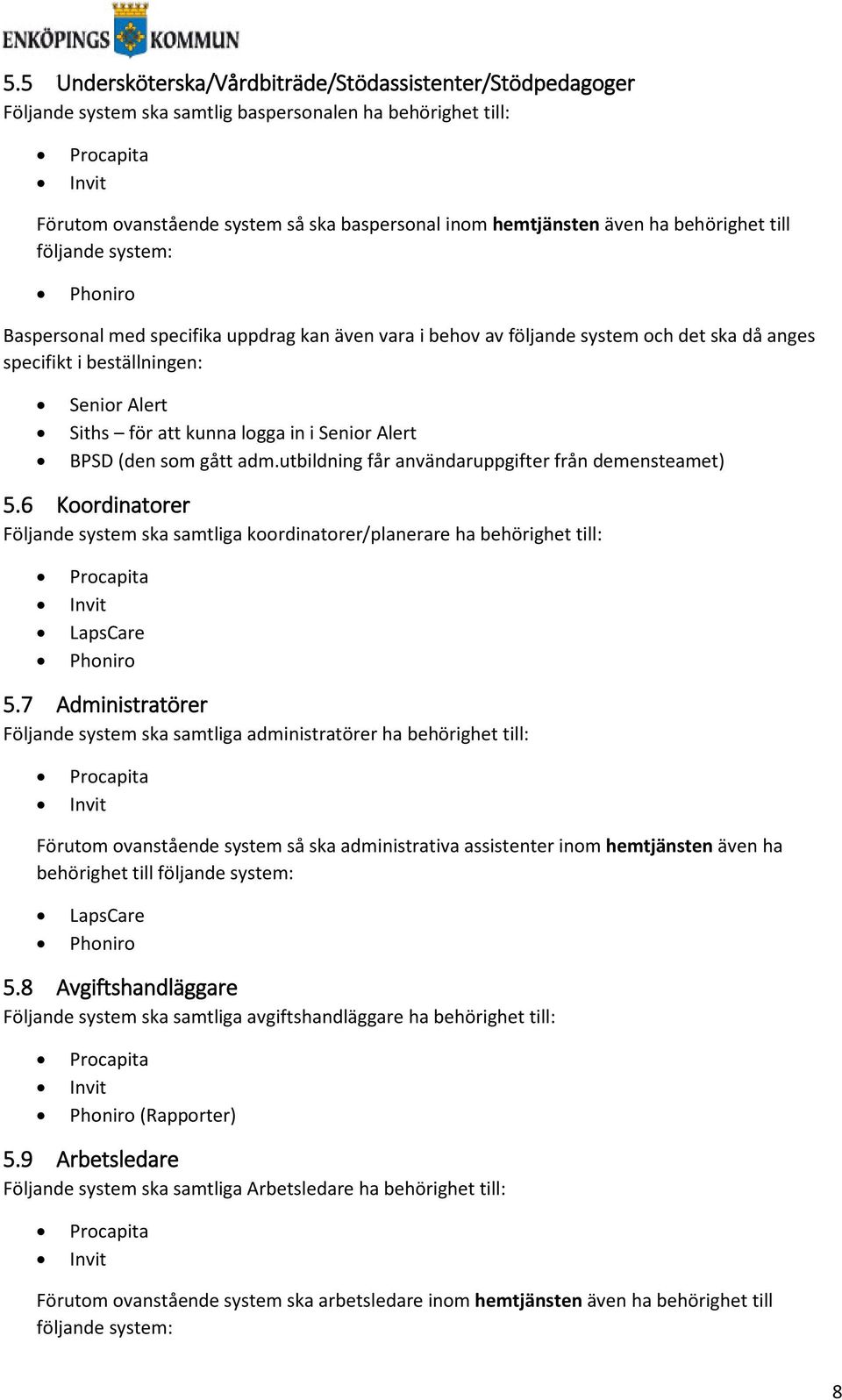 Senior Alert BPSD (den som gått adm.utbildning får användaruppgifter från demensteamet) 5.6 Koordinatorer Följande system ska samtliga koordinatorer/planerare ha behörighet till: LapsCare 5.