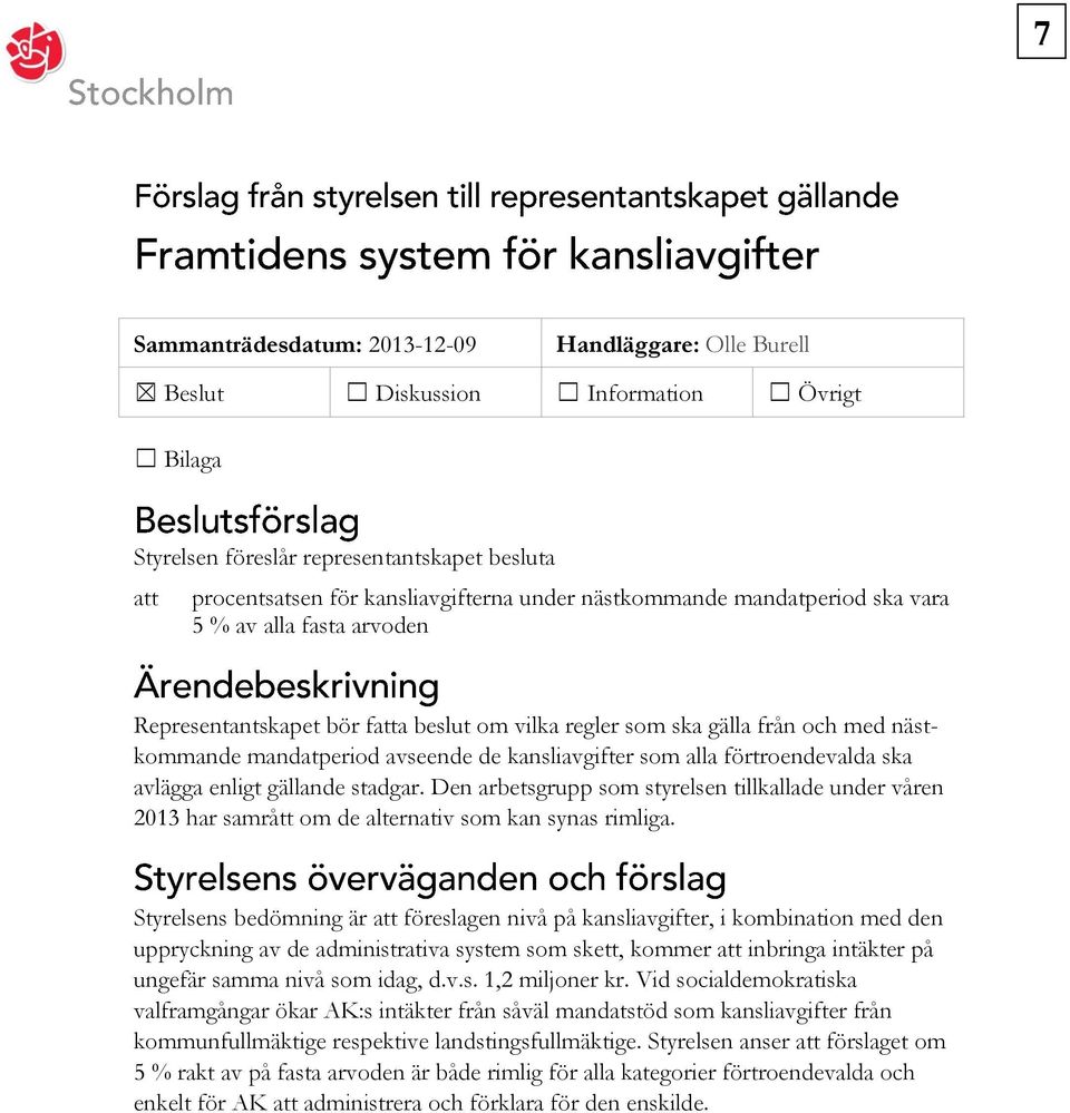 alla förtroendevalda ska avlägga enligt gällande stadgar. Den arbetsgrupp som styrelsen tillkallade under våren 2013 har samrått om de alternativ som kan synas rimliga.