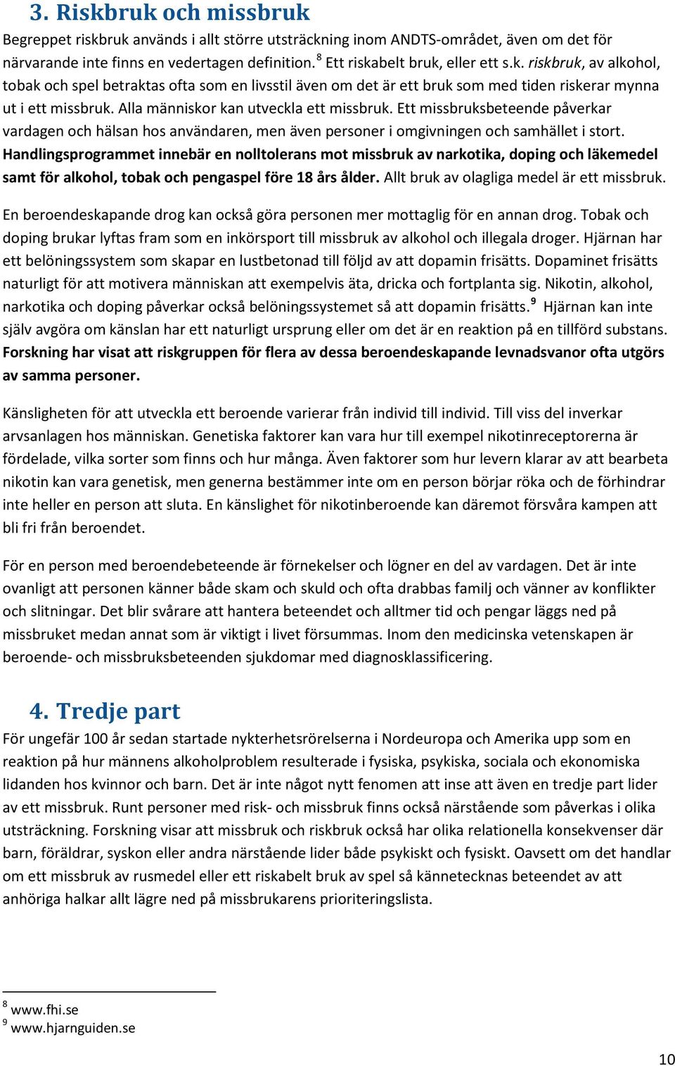 Handlingsprogrammet innebär en nolltolerans mot missbruk av narkotika, doping och läkemedel samt för alkohol, tobak och pengaspel före 18 års ålder. Allt bruk av olagliga medel är ett missbruk.