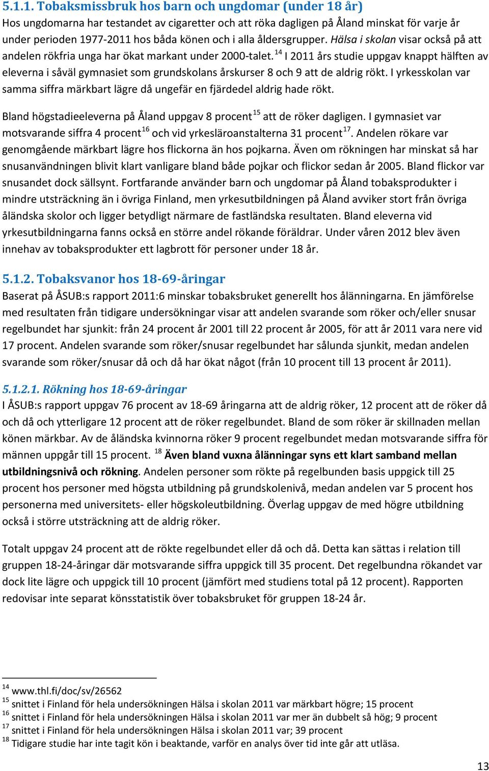 14 I 2011 års studie uppgav knappt hälften av eleverna i såväl gymnasiet som grundskolans årskurser 8 och 9 att de aldrig rökt.