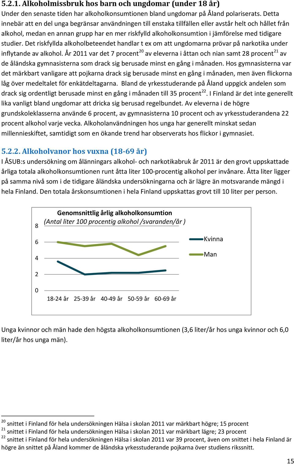 tidigare studier. Det riskfyllda alkoholbeteendet handlar t ex om att ungdomarna prövar på narkotika under inflytande av alkohol.