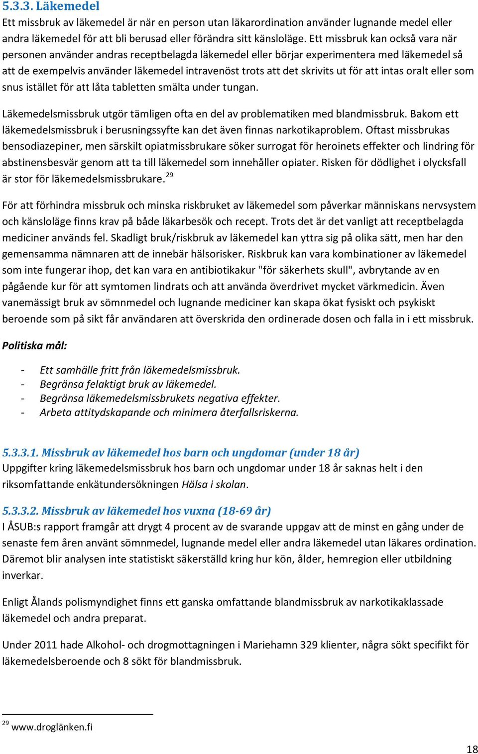 för att intas oralt eller som snus istället för att låta tabletten smälta under tungan. Läkemedelsmissbruk utgör tämligen ofta en del av problematiken med blandmissbruk.