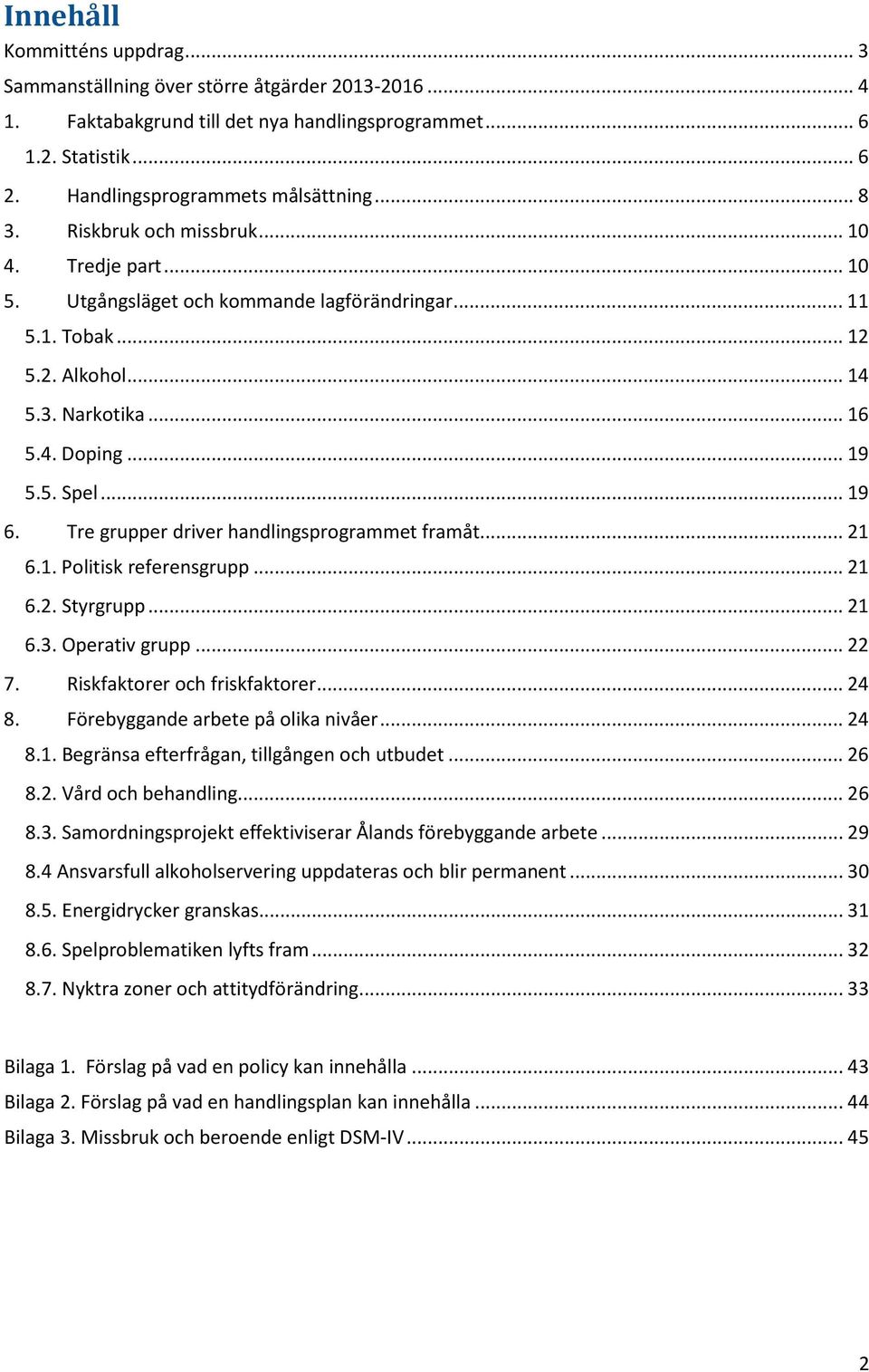 Tre grupper driver handlingsprogrammet framåt... 21 6.1. Politisk referensgrupp... 21 6.2. Styrgrupp... 21 6.3. Operativ grupp... 22 7. Riskfaktorer och friskfaktorer... 24 8.