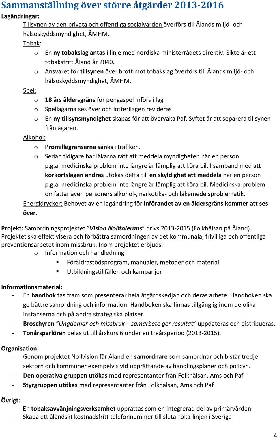 o Ansvaret för tillsynen över brott mot tobakslag överförs till Ålands miljö- och hälsoskyddsmyndighet, ÅMHM.