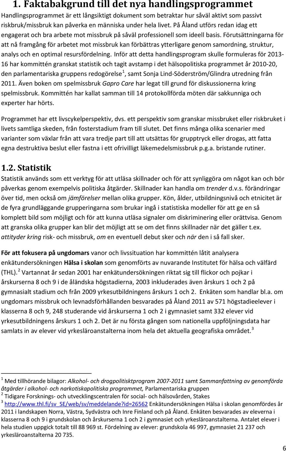 Förutsättningarna för att nå framgång för arbetet mot missbruk kan förbättras ytterligare genom samordning, struktur, analys och en optimal resursfördelning.