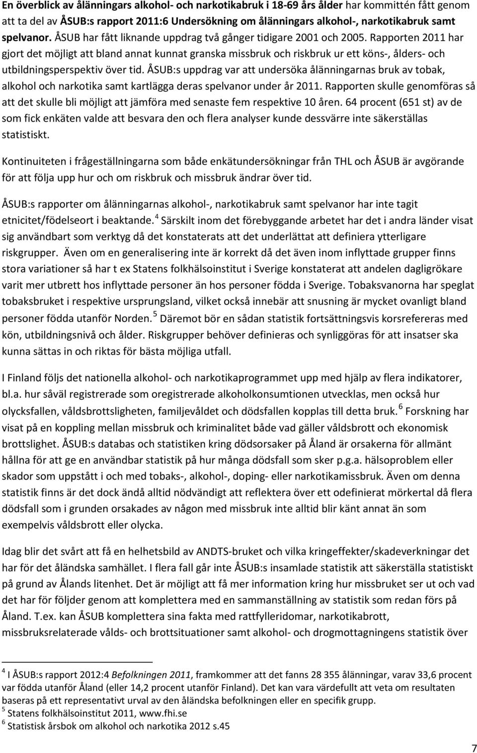 Rapporten 2011 har gjort det möjligt att bland annat kunnat granska missbruk och riskbruk ur ett köns-, ålders- och utbildningsperspektiv över tid.