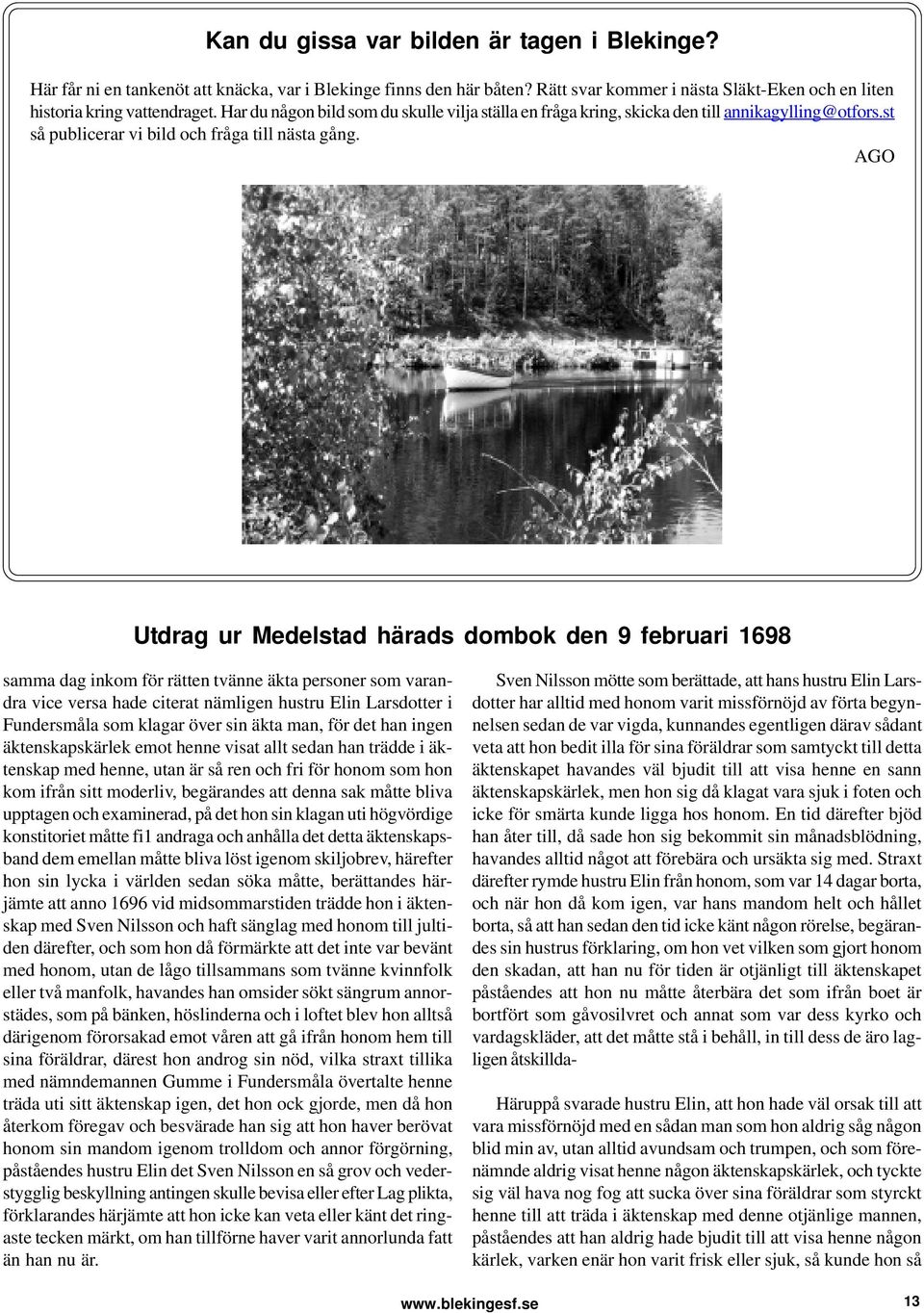 AGO Utdrag ur Medelstad härads dombok den 9 februari 1698 samma dag inkom för rätten tvänne äkta personer som varandra vice versa hade citerat nämligen hustru Elin Larsdotter i Fundersmåla som klagar