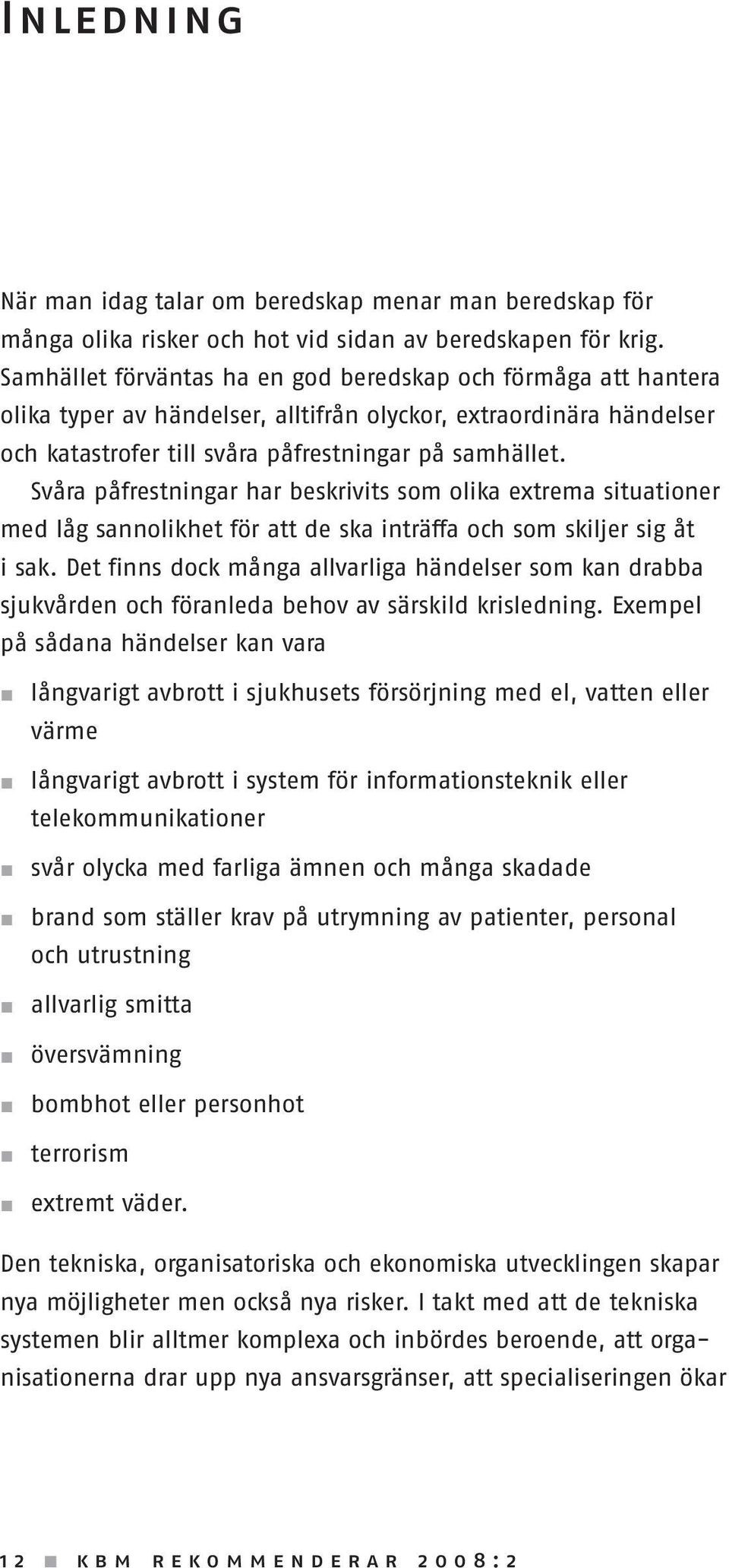 Svåra påfrestningar har beskrivits som olika extrema situationer med låg sannolikhet för att de ska inträffa och som skiljer sig åt i sak.