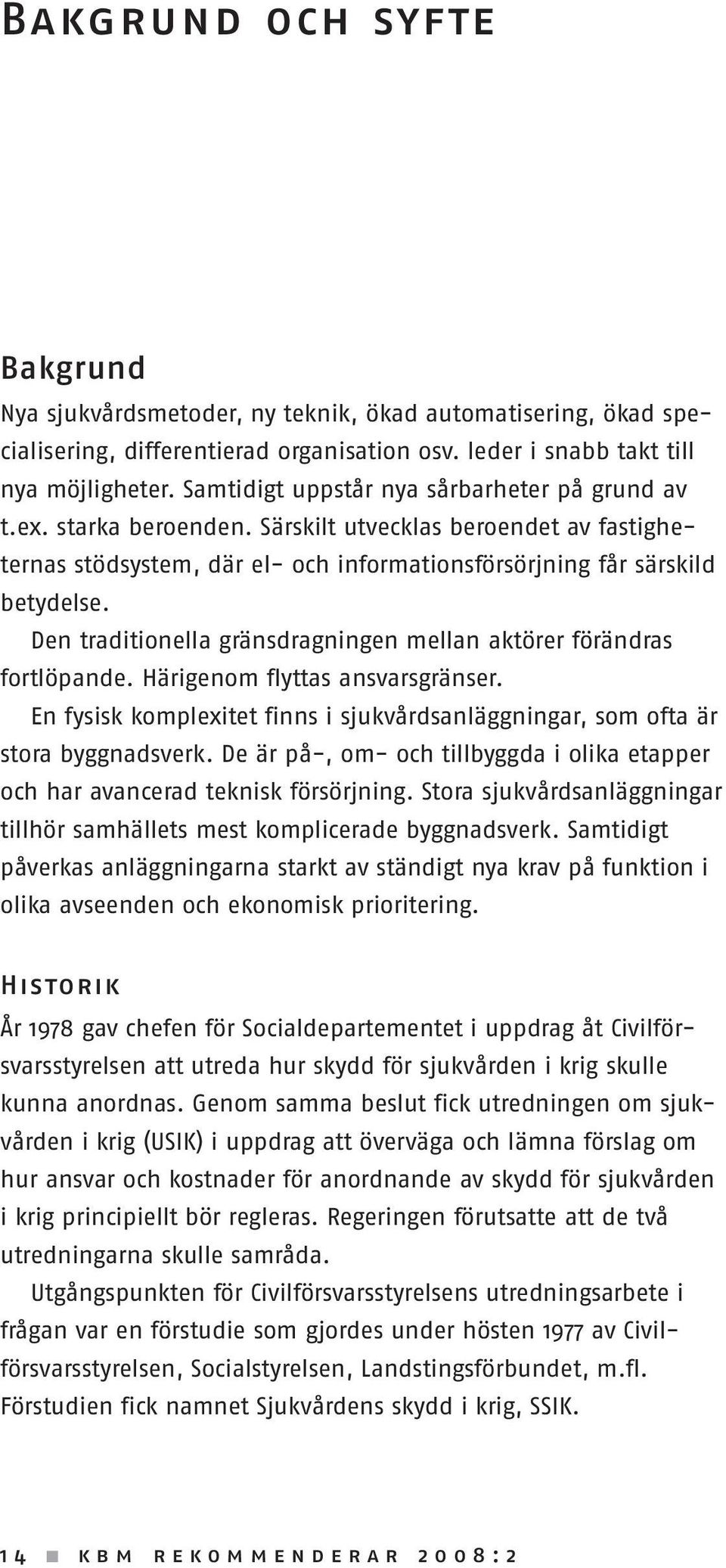 Den traditionella gränsdragningen mellan aktörer förändras fortlöpande. Härigenom flyttas ansvarsgränser. En fysisk komplexitet finns i sjukvårdsanlägg ningar, som ofta är stora byggnadsverk.