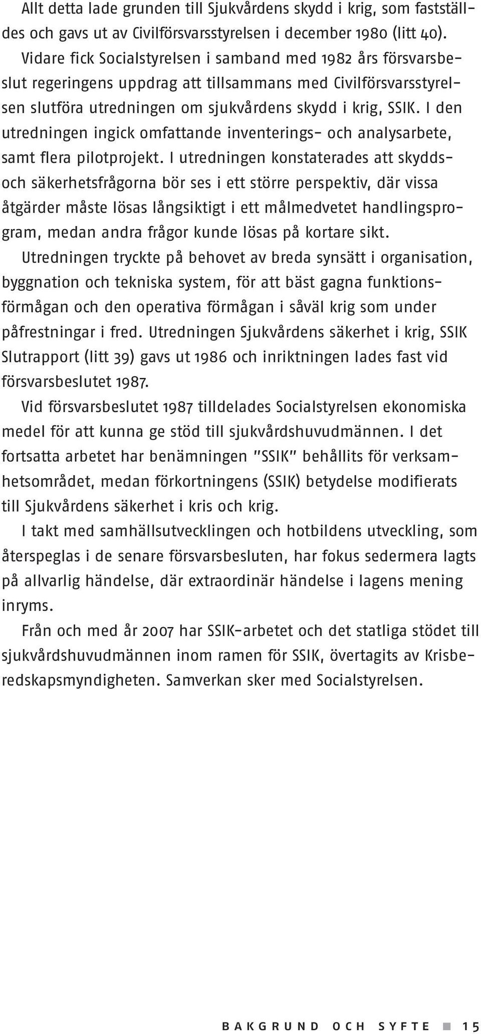 I den utredningen ingick omfattande inventerings- och analysarbete, samt flera pilotprojekt.