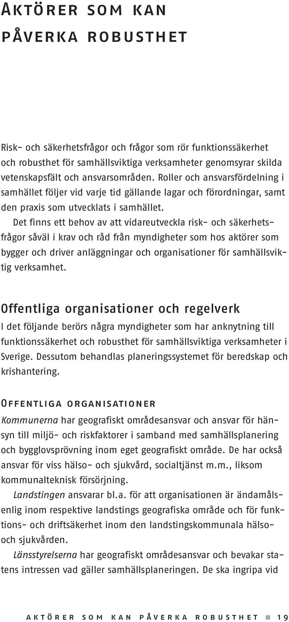 Det finns ett behov av att vidareutveckla risk- och säkerhetsfrågor såväl i krav och råd från myndigheter som hos aktörer som bygger och driver anläggningar och organisationer för samhällsviktig