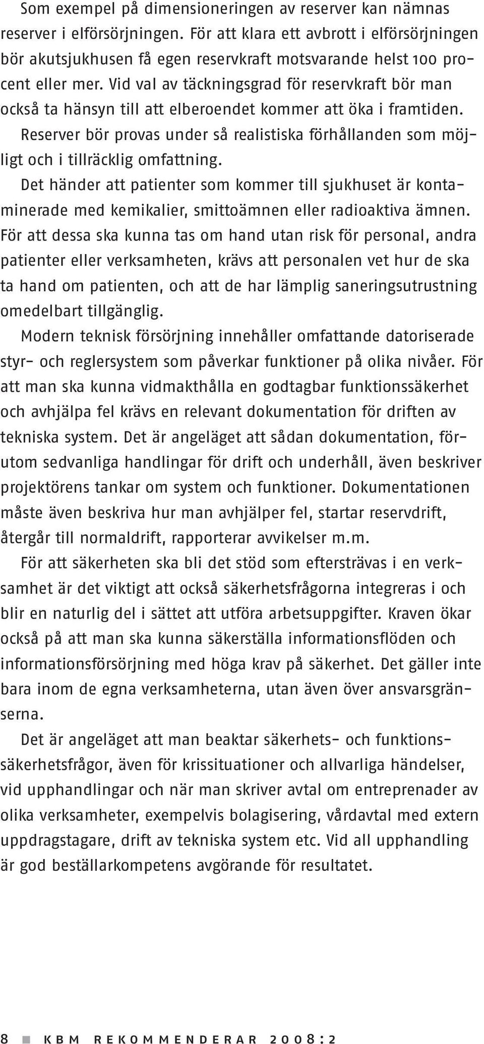 Vid val av täckningsgrad för reservkraft bör man också ta hänsyn till att elberoendet kommer att öka i framtiden.