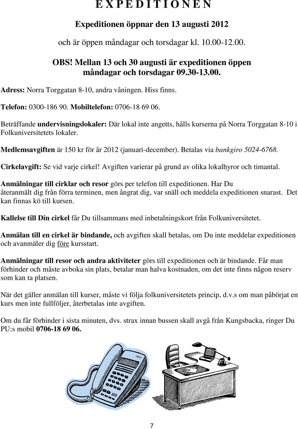 Beträffande undervisningslokaler: Där lokal inte angetts, hålls kurserna på Norra Torggatan 8-10 i Folkuniversitetets lokaler. Medlemsavgiften är 150 kr för år 2012 (januari-december).