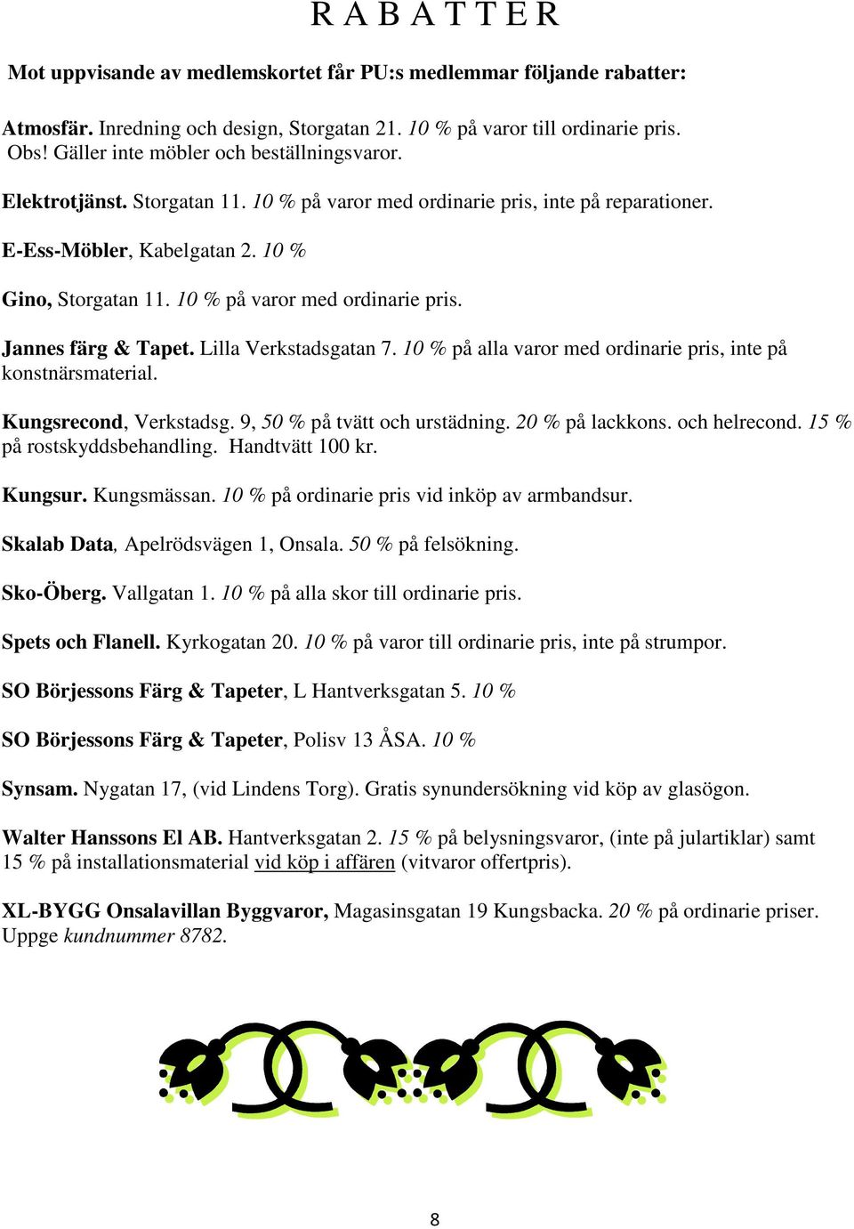 10 % på varor med ordinarie pris. Jannes färg & Tapet. Lilla Verkstadsgatan 7. 10 % på alla varor med ordinarie pris, inte på konstnärsmaterial. Kungsrecond, Verkstadsg.