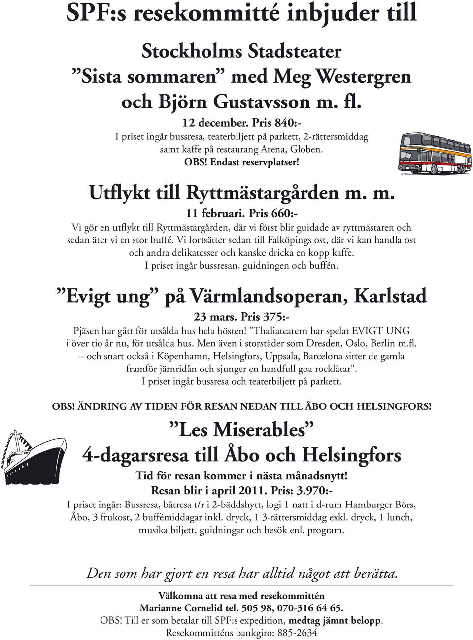 Pris 660:- Vi gör en utflykt till Ryttmästargården, där vi först blir guidade av ryttmästaren och sedan äter vi en stor buffé.