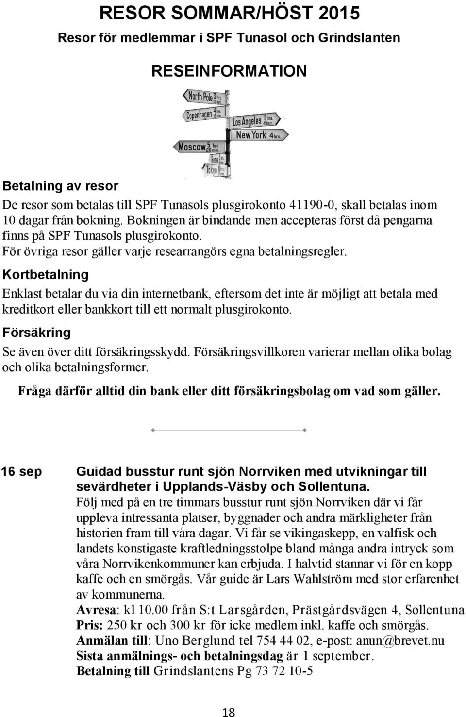 Kortbetalning Enklast betalar du via din internetbank, eftersom det inte är möjligt att betala med kreditkort eller bankkort till ett normalt plusgirokonto.