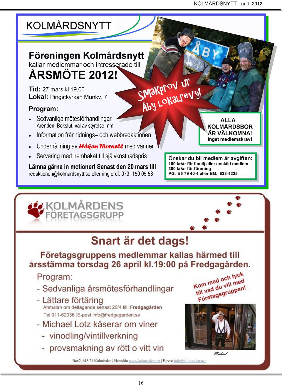 Servering med hembakat till självkostnadspris Lämna gärna in motioner! Senast den 20 mars till redaktionen@kolmardsnytt.se eller ring ordf.