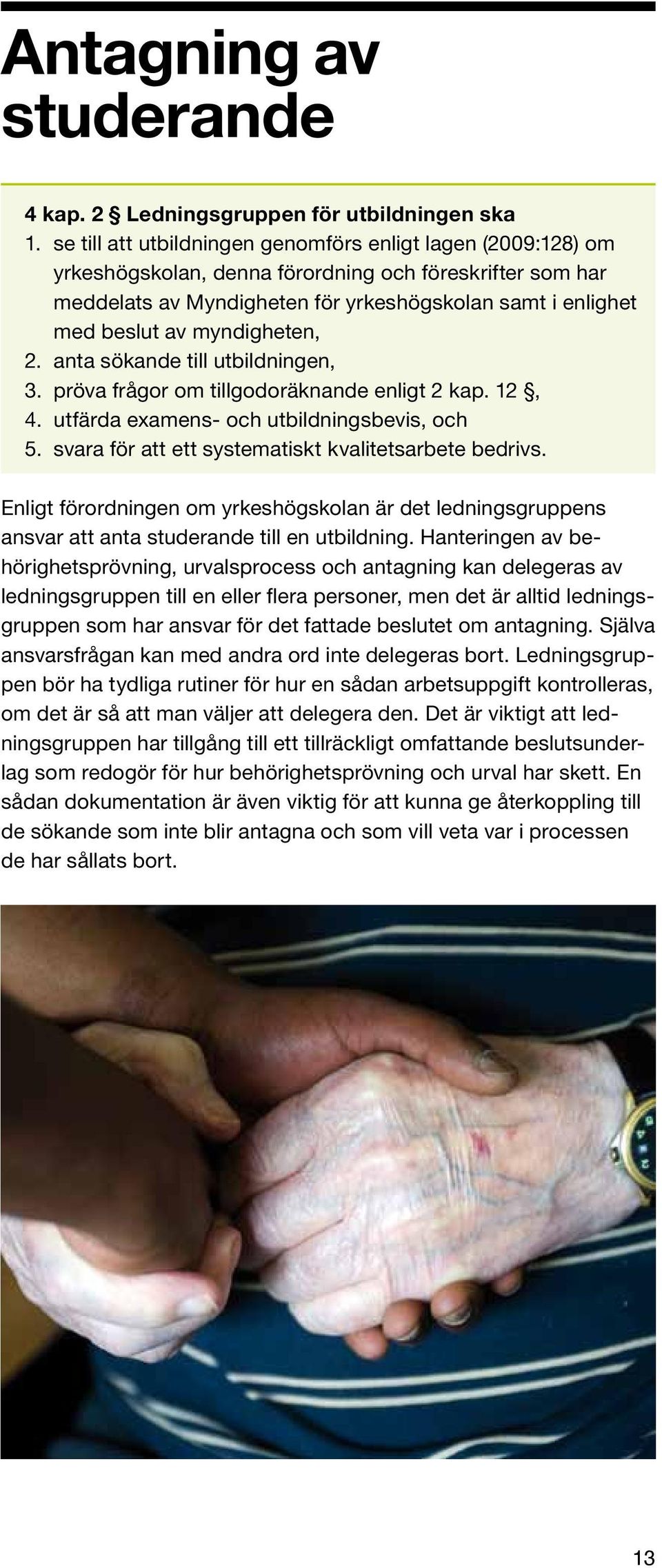 myndigheten, 2. anta sökande till utbildningen, 3. pröva frågor om tillgodoräknande enligt 2 kap. 12, 4. utfärda examens- och utbildningsbevis, och 5.