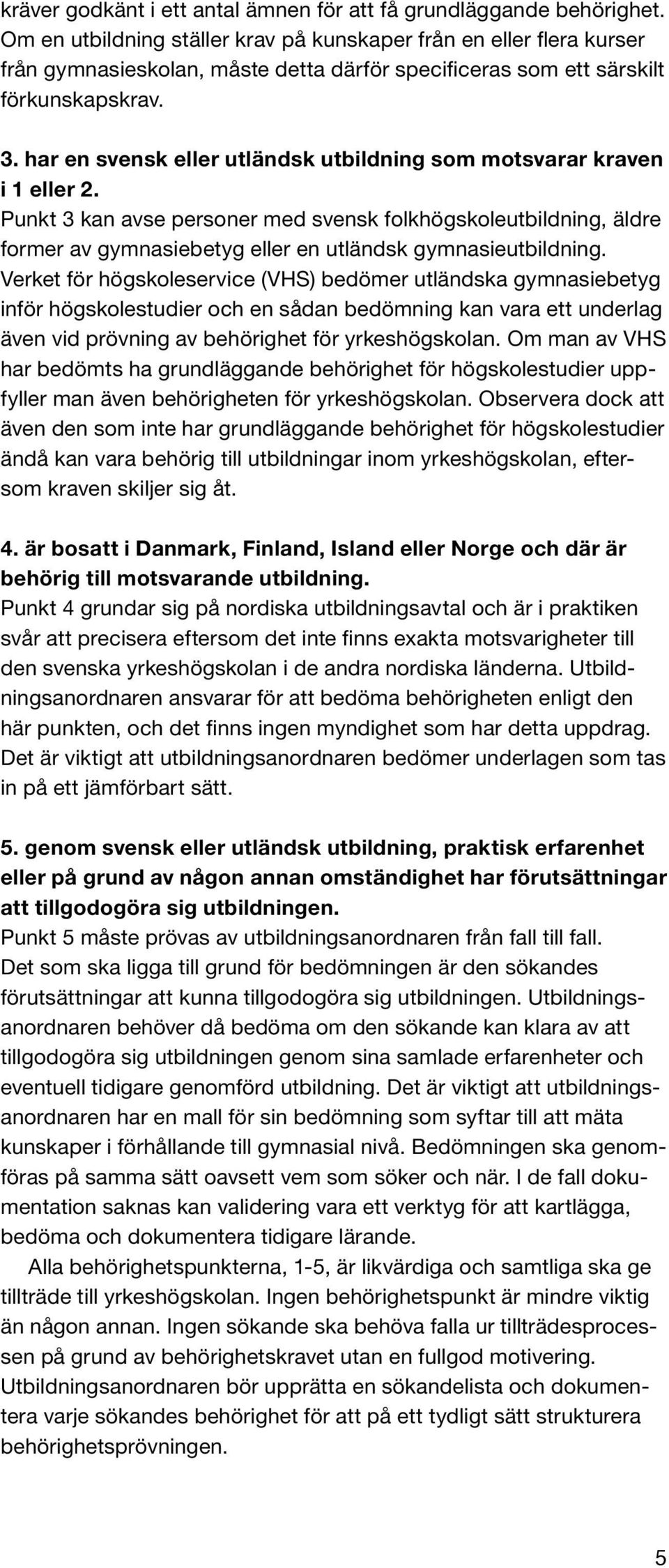 har en svensk eller utländsk utbildning som motsvarar kraven i 1 eller 2.