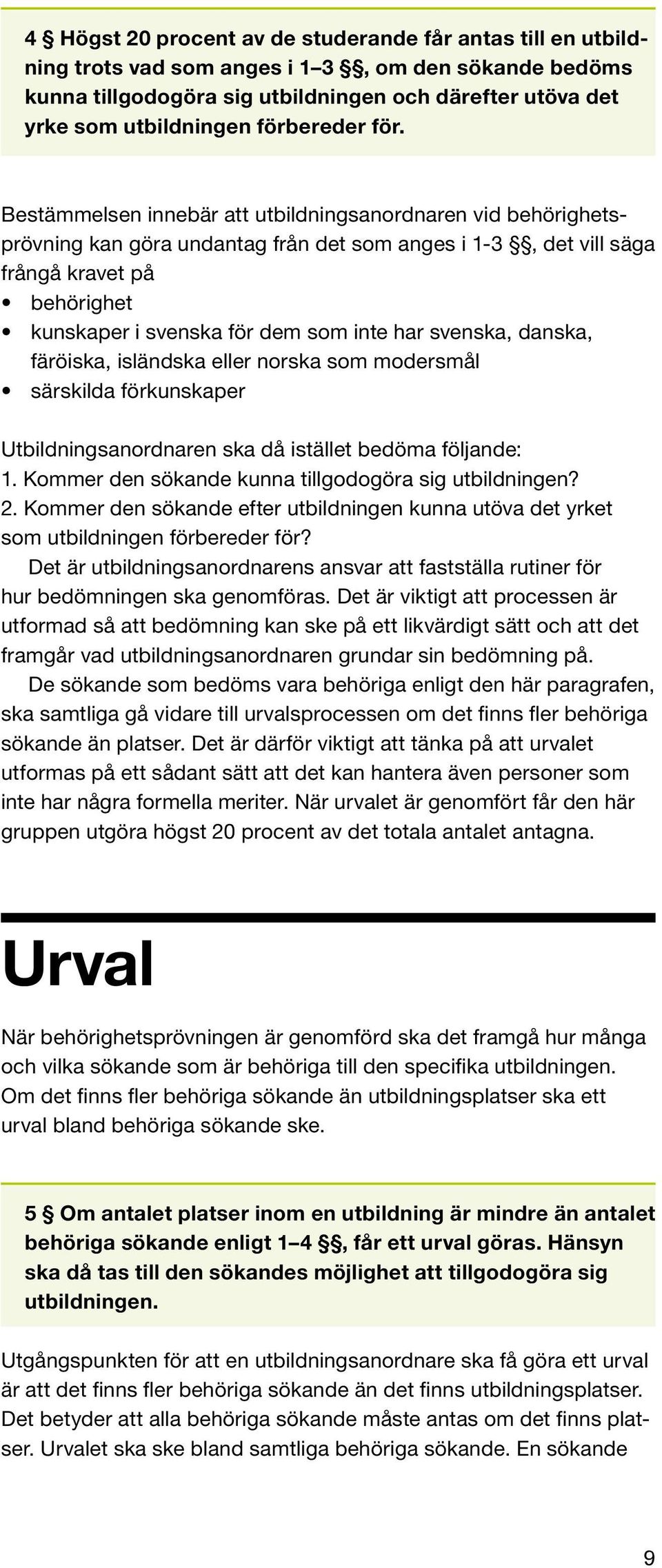 Bestämmelsen innebär att utbildningsanordnaren vid behörighetsprövning kan göra undantag från det som anges i 1-3, det vill säga frångå kravet på behörighet kunskaper i svenska för dem som inte har