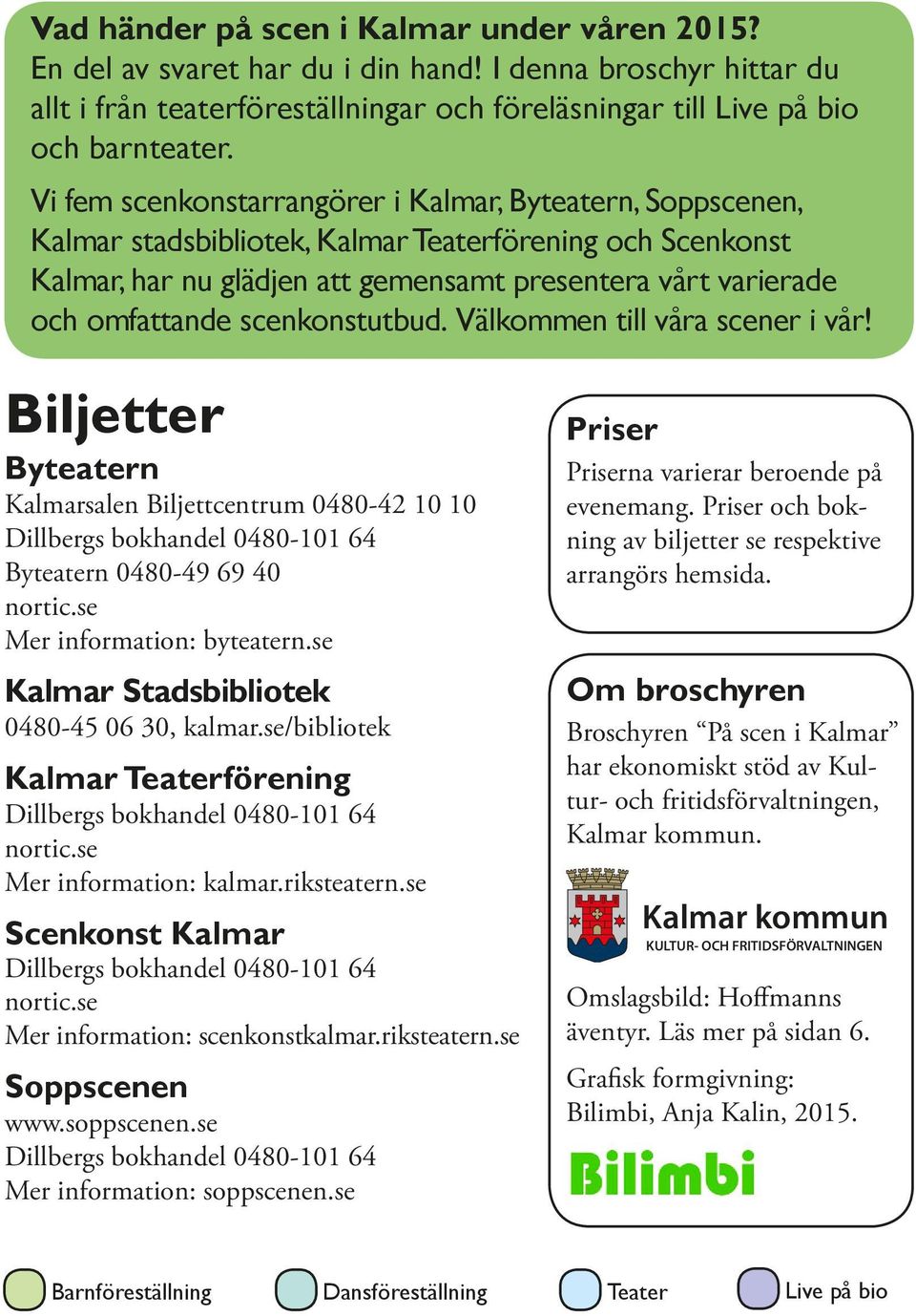 scenkonstutbud. Välkommen till våra scener i vår! Biljetter Byteatern Kalmarsalen Biljettcentrum 0480-42 10 10 Dillbergs bokhandel 0480-101 64 Byteatern 0480-49 69 40 nortic.