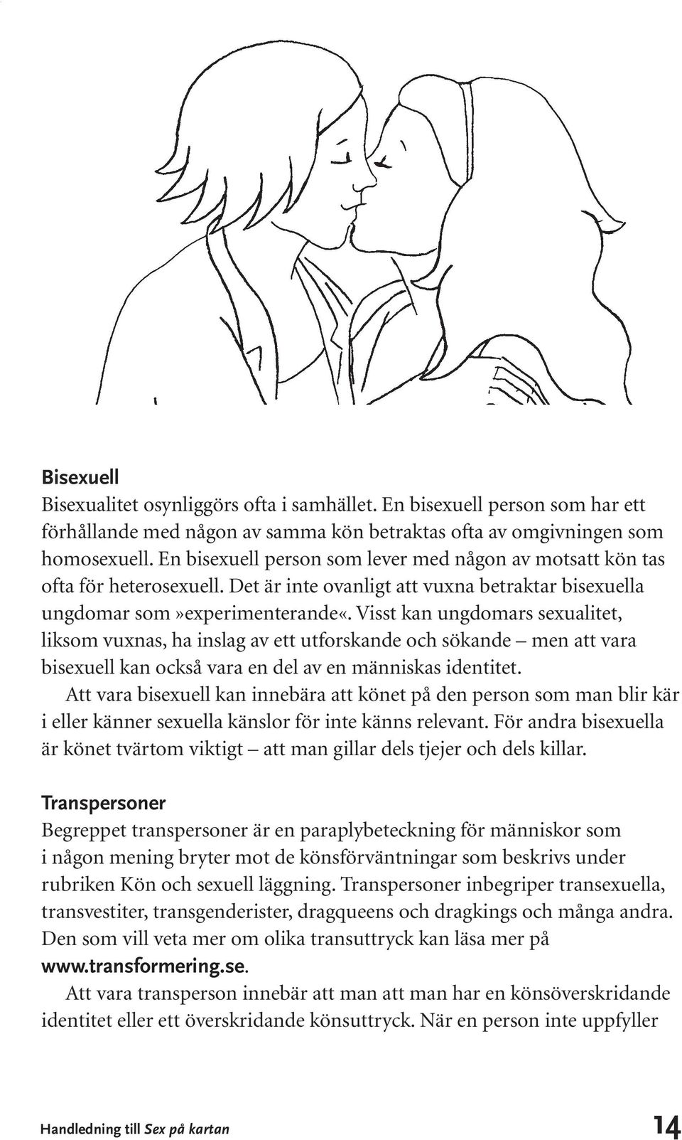 Visst kan ungdomars sexualitet, liksom vuxnas, ha inslag av ett utforskande och sökande men att vara bisexuell kan också vara en del av en människas identitet.