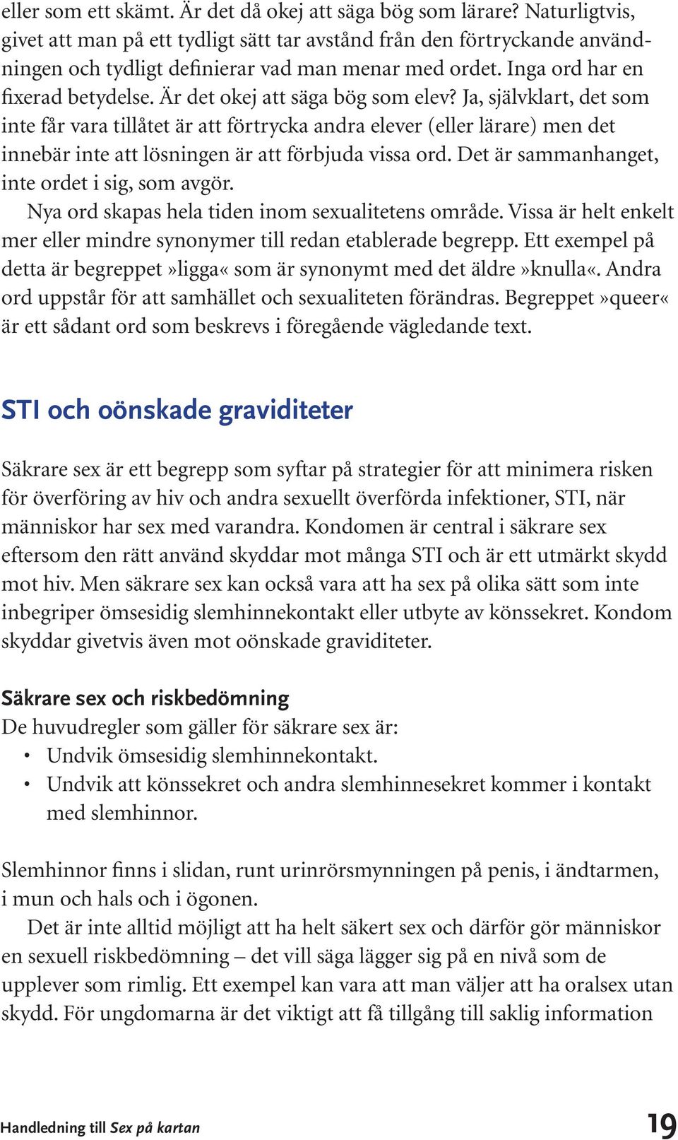 Är det okej att säga bög som elev? Ja, självklart, det som inte får vara tillåtet är att förtrycka andra elever (eller lärare) men det innebär inte att lösningen är att förbjuda vissa ord.