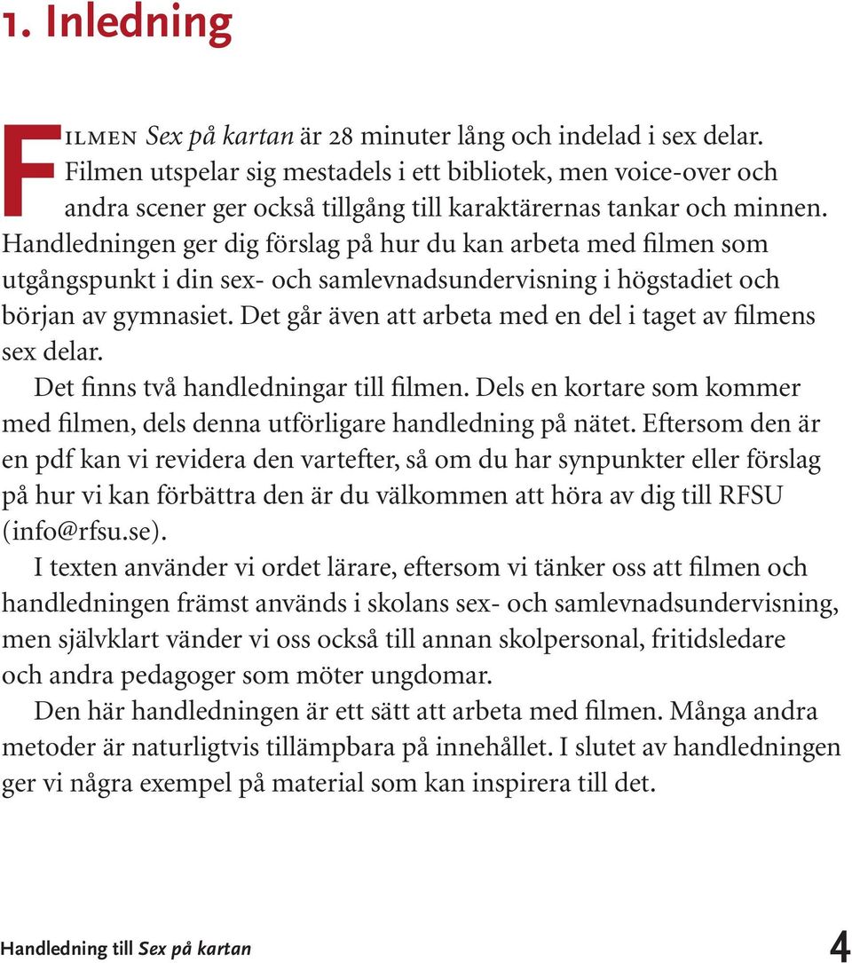 Handledningen ger dig förslag på hur du kan arbeta med filmen som utgångspunkt i din sex- och samlevnadsundervisning i högstadiet och början av gymnasiet.