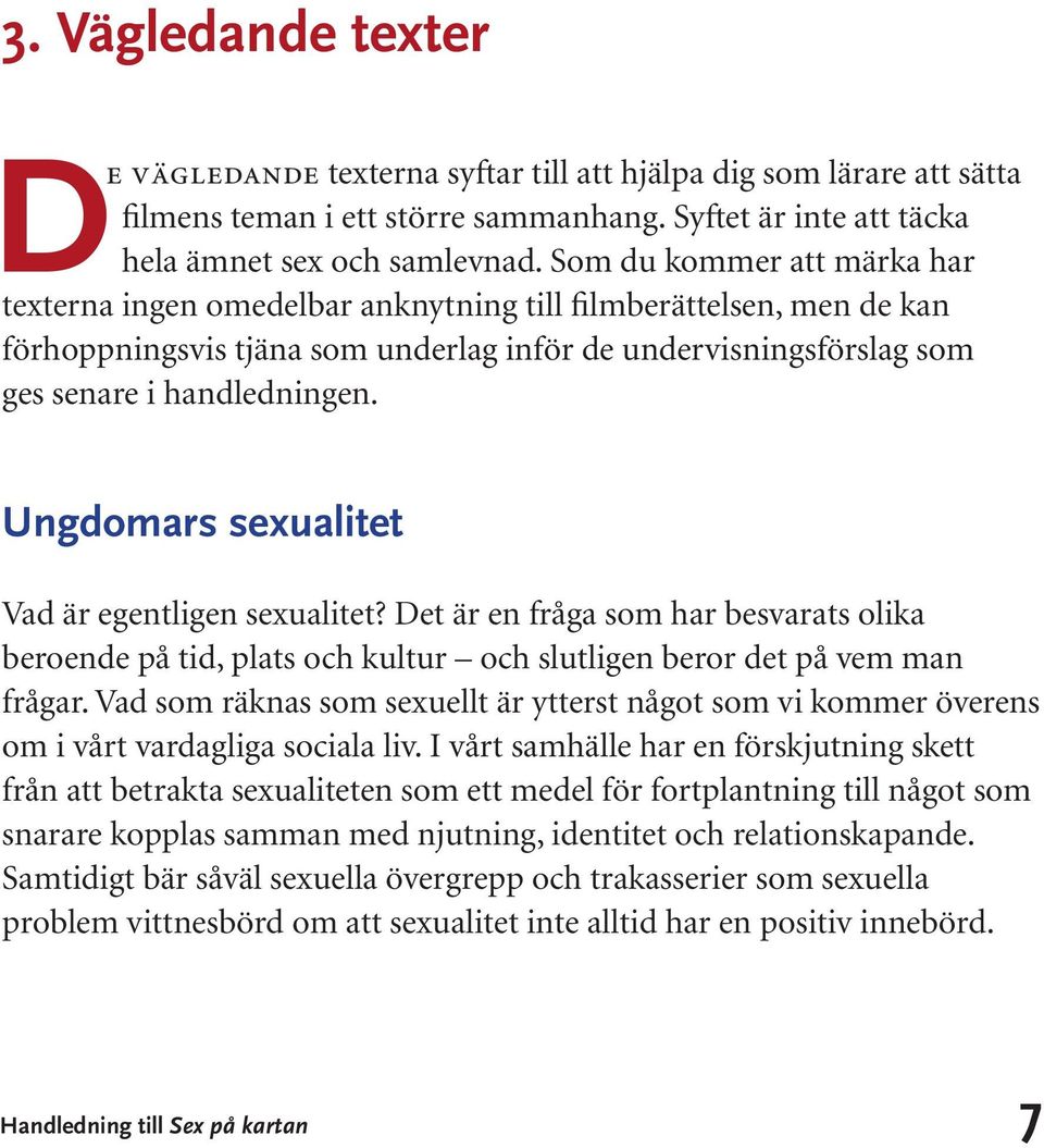 Ungdomars sexualitet Vad är egentligen sexualitet? Det är en fråga som har besvarats olika beroende på tid, plats och kultur och slutligen beror det på vem man frågar.