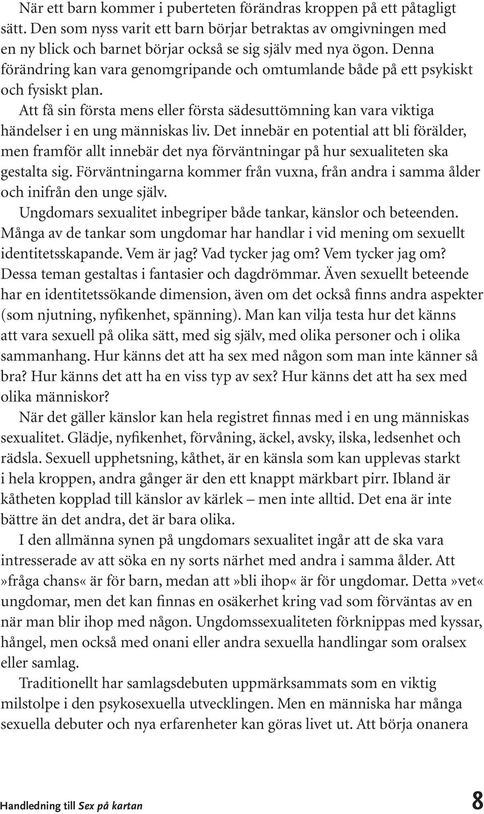 Det innebär en potential att bli förälder, men framför allt innebär det nya förväntningar på hur sexualiteten ska gestalta sig.