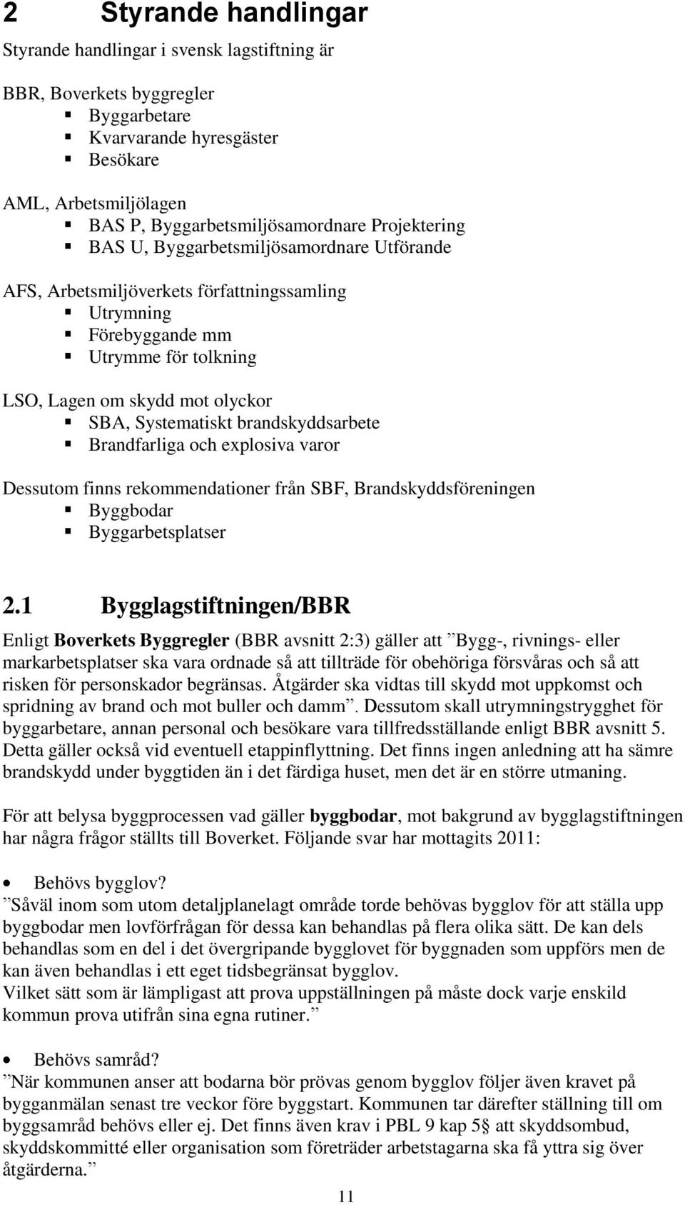 brandskyddsarbete Brandfarliga och explosiva varor Dessutom finns rekommendationer från SBF, Brandskyddsföreningen Byggbodar Byggarbetsplatser 2.