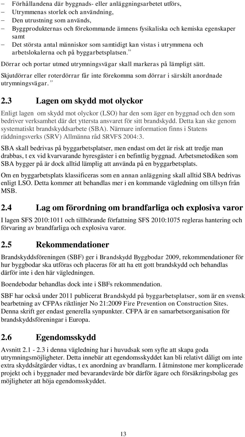 Skjutdörrar eller roterdörrar får inte förekomma som dörrar i särskilt anordnade utrymningsvägar. 2.