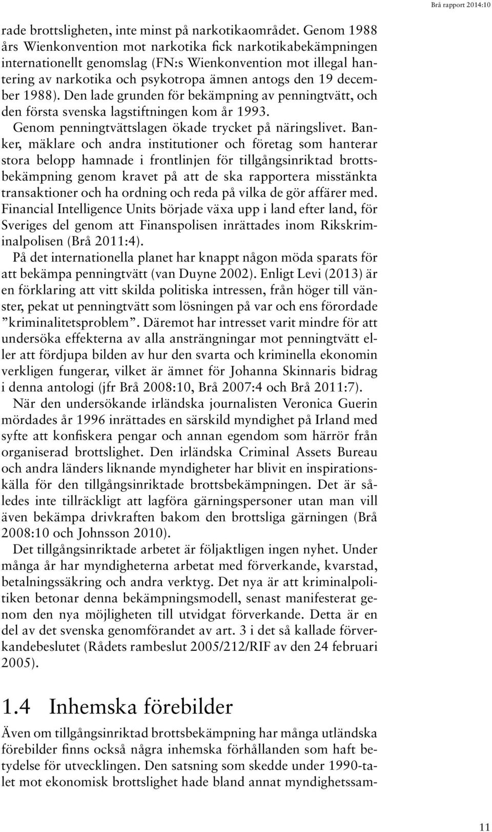 1988). Den lade grunden för bekämpning av penningtvätt, och den första svenska lagstiftningen kom år 1993. Genom penningtvättslagen ökade trycket på näringslivet.