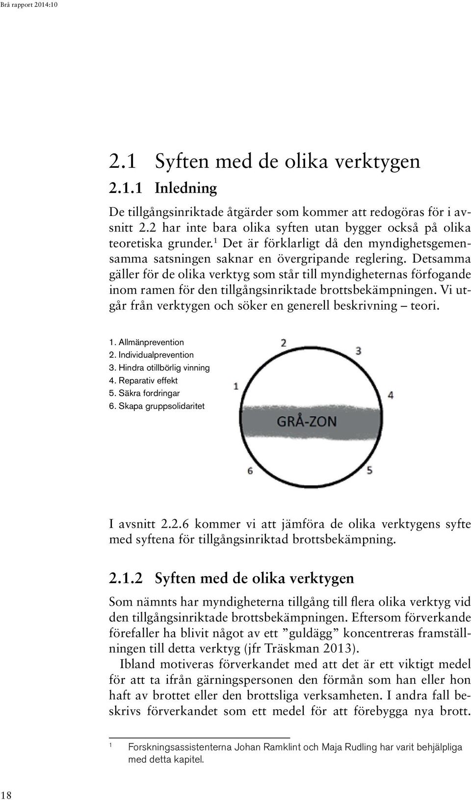 Detsamma gäller för de olika verktyg som står till myndigheternas förfogande inom ramen för den tillgångsinriktade brottsbekämpningen. Vi utgår från verktygen och söker en generell beskrivning teori.