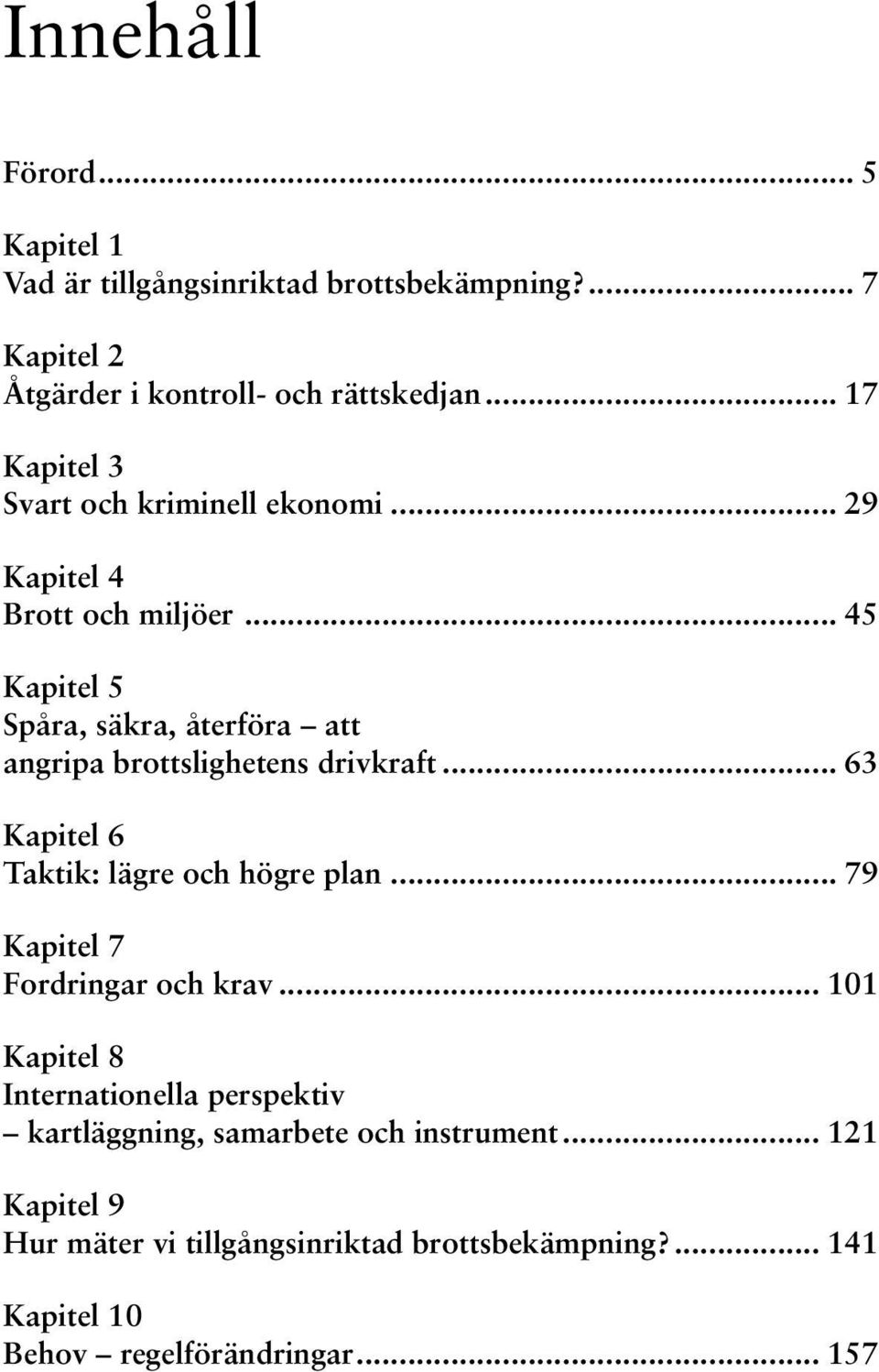 .. 45 Kapitel 5 Spåra, säkra, återföra att angripa brottslig hetens drivkraft... 63 Kapitel 6 Taktik: lägre och högre plan.