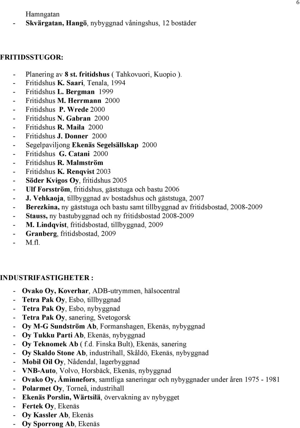 Donner 2000 - Segelpaviljong Ekenäs Segelsällskap 2000 - Fritidshus G. Catani 2000 - Fritidshus R. Malmström - Fritidshus K.