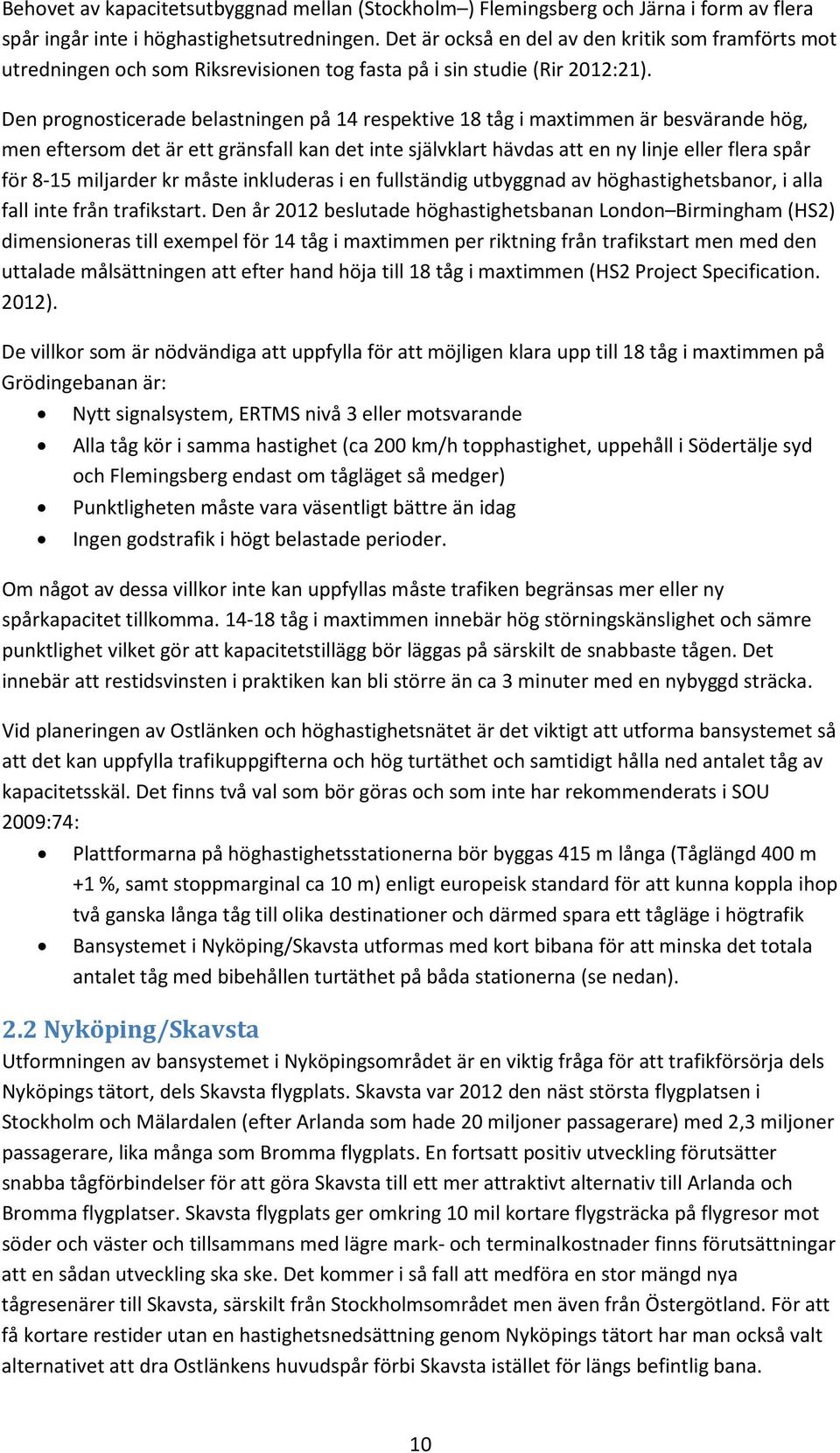 Den prognosticerade belastningen på 14 respektive 18 tåg i maxtimmen är besvärande hög, men eftersom det är ett gränsfall kan det inte självklart hävdas att en ny linje eller flera spår för 8-15