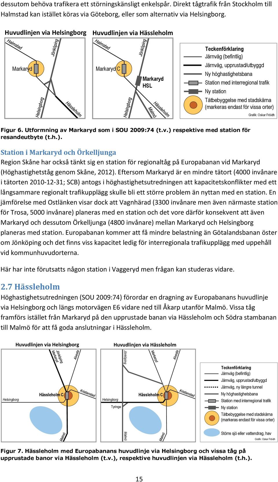 trafik Ny station Tätbebyggelse med stadskärna (markeras endast för vissa orter) Grafik: Oskar Fröidh Figur 6. Utformning av Markaryd som i SOU 2009:74 (t.v.) respektive med station för resandeutbyte (t.