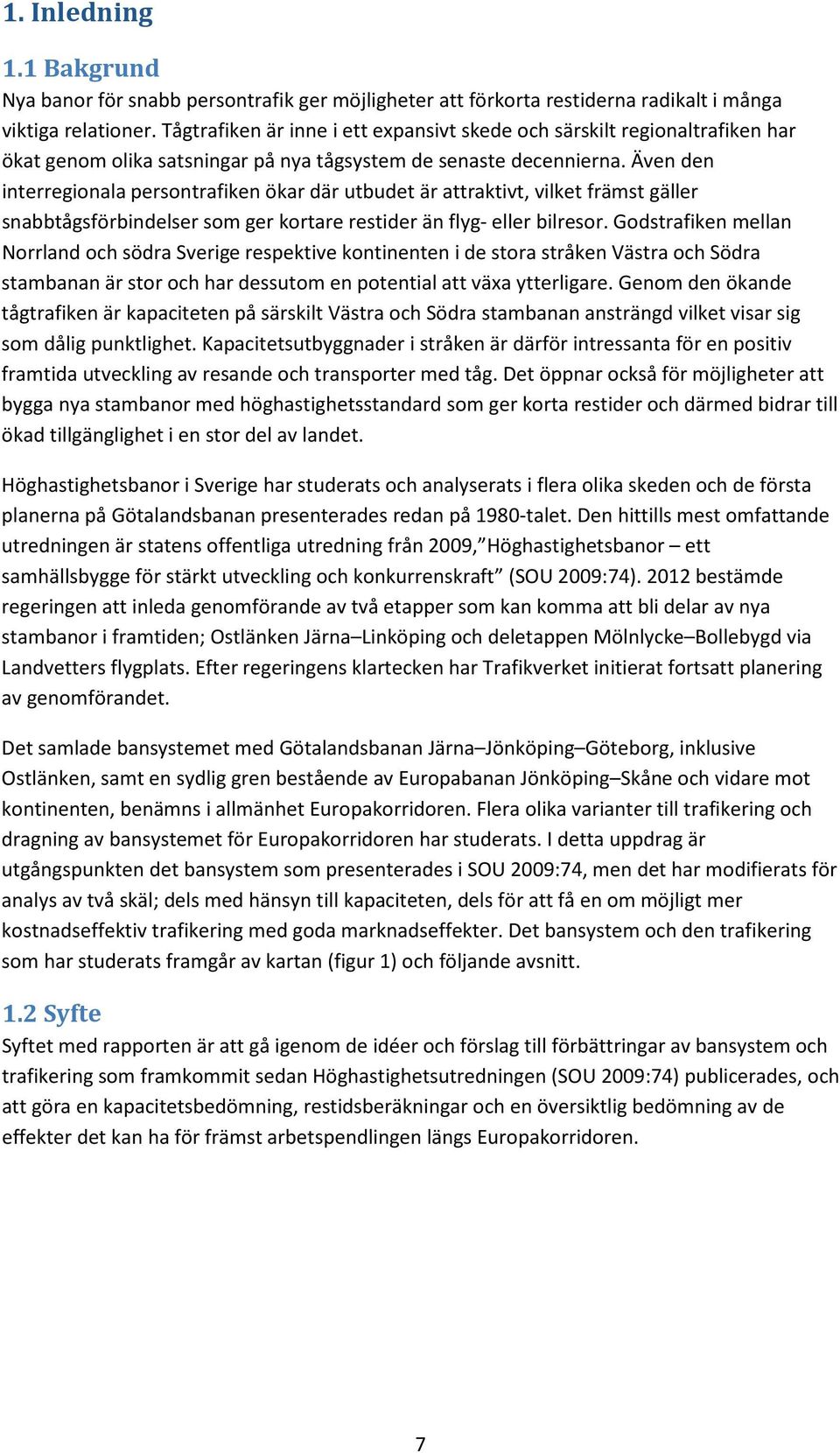 Även den interregionala persontrafiken ökar där utbudet är attraktivt, vilket främst gäller snabbtågsförbindelser som ger kortare restider än flyg- eller bilresor.