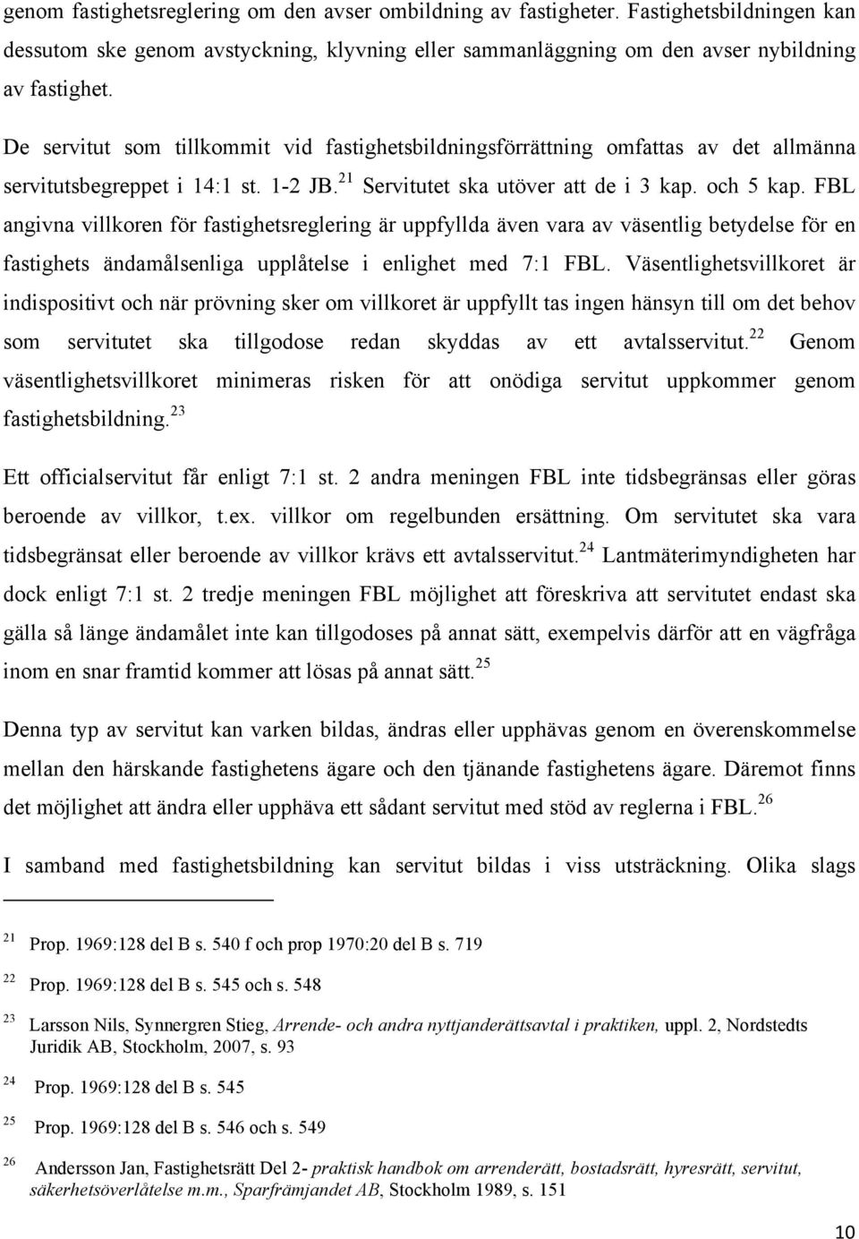 FBL angivna villkoren för fastighetsreglering är uppfyllda även vara av väsentlig betydelse för en fastighets ändamålsenliga upplåtelse i enlighet med 7:1 FBL.