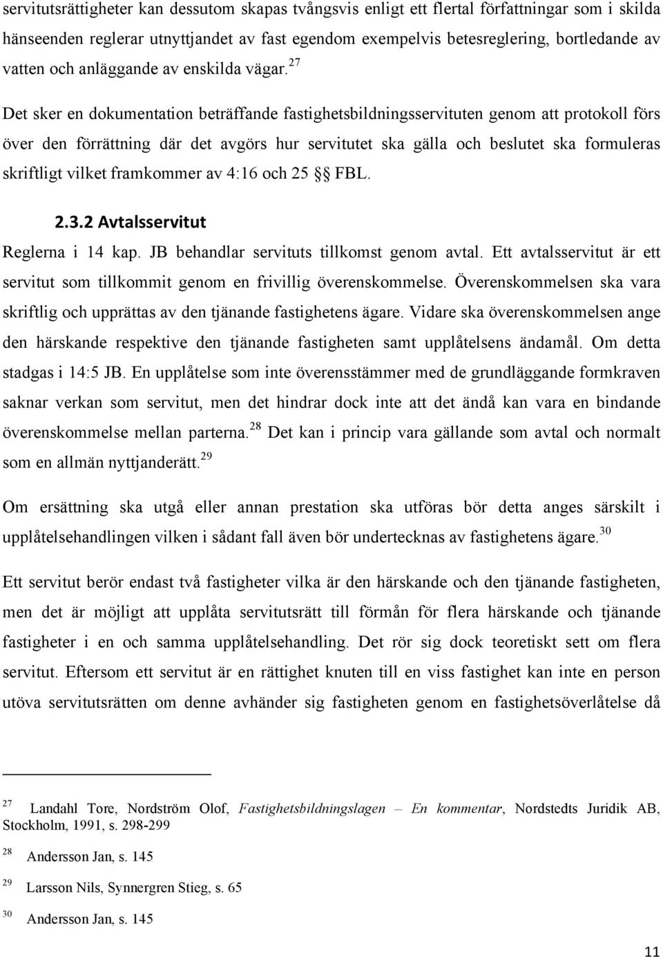 27 Det sker en dokumentation beträffande fastighetsbildningsservituten genom att protokoll förs över den förrättning där det avgörs hur servitutet ska gälla och beslutet ska formuleras skriftligt