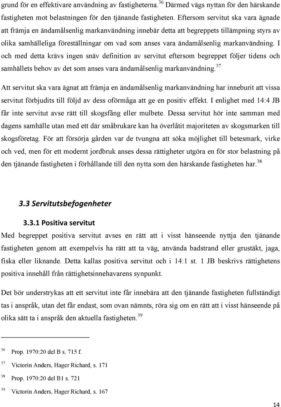 markanvändning. I och med detta krävs ingen snäv definition av servitut eftersom begreppet följer tidens och samhällets behov av det som anses vara ändamålsenlig markanvändning.