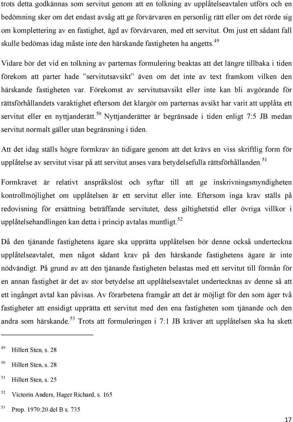 49 Vidare bör det vid en tolkning av parternas formulering beaktas att det längre tillbaka i tiden förekom att parter hade servitutsavsikt även om det inte av text framkom vilken den härskande