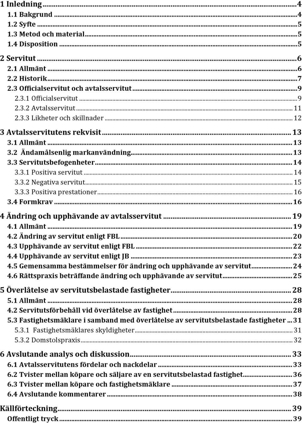 ..15 3.3.3Positivaprestationer...16 3.4Formkrav...16 4Ändringochupphävandeavavtalsservitut... 19 4.1Allmänt...19 4.2ÄndringavservitutenligtFBL...20 4.3UpphävandeavservitutenligtFBL...22 4.