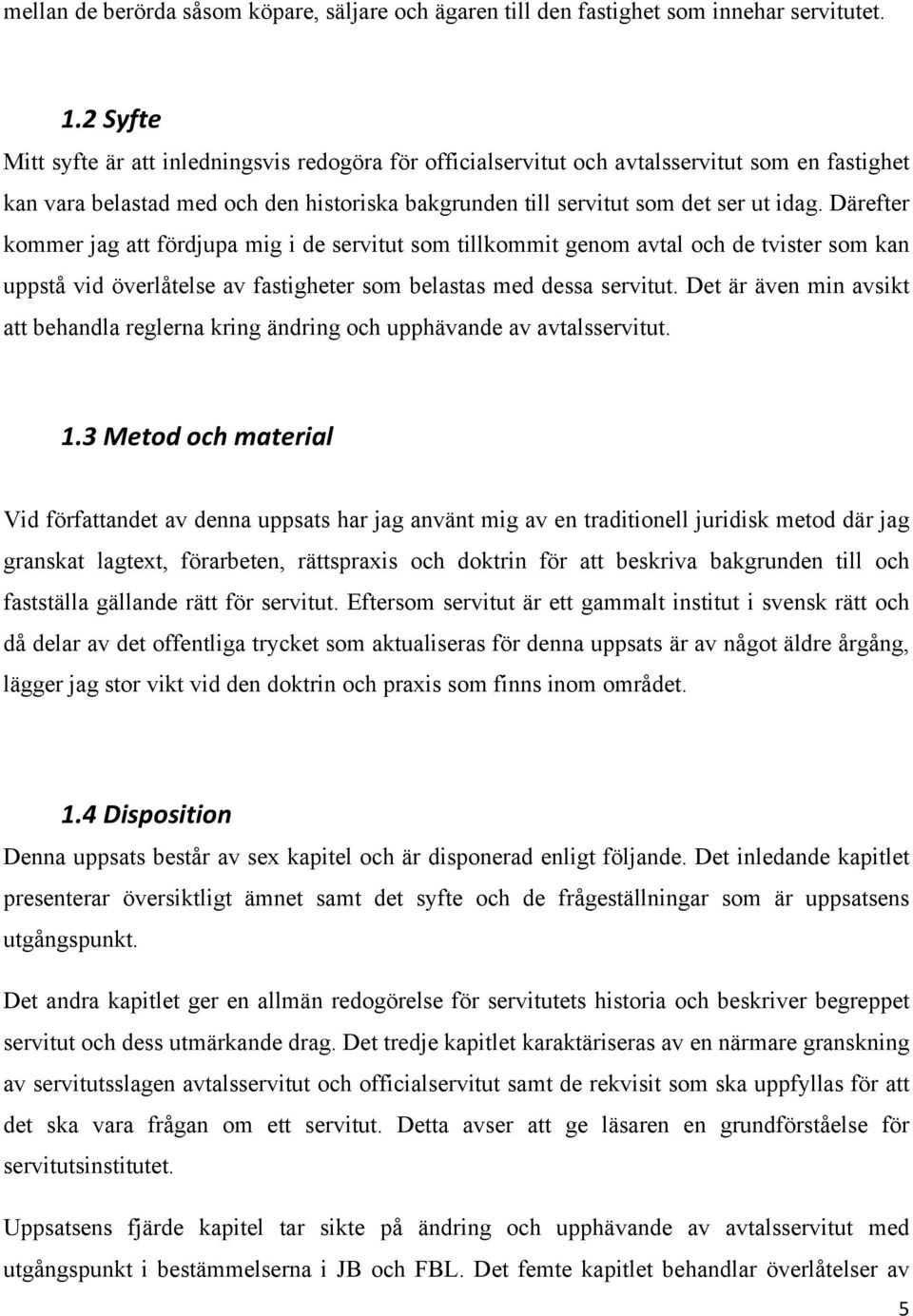 Därefter kommer jag att fördjupa mig i de servitut som tillkommit genom avtal och de tvister som kan uppstå vid överlåtelse av fastigheter som belastas med dessa servitut.